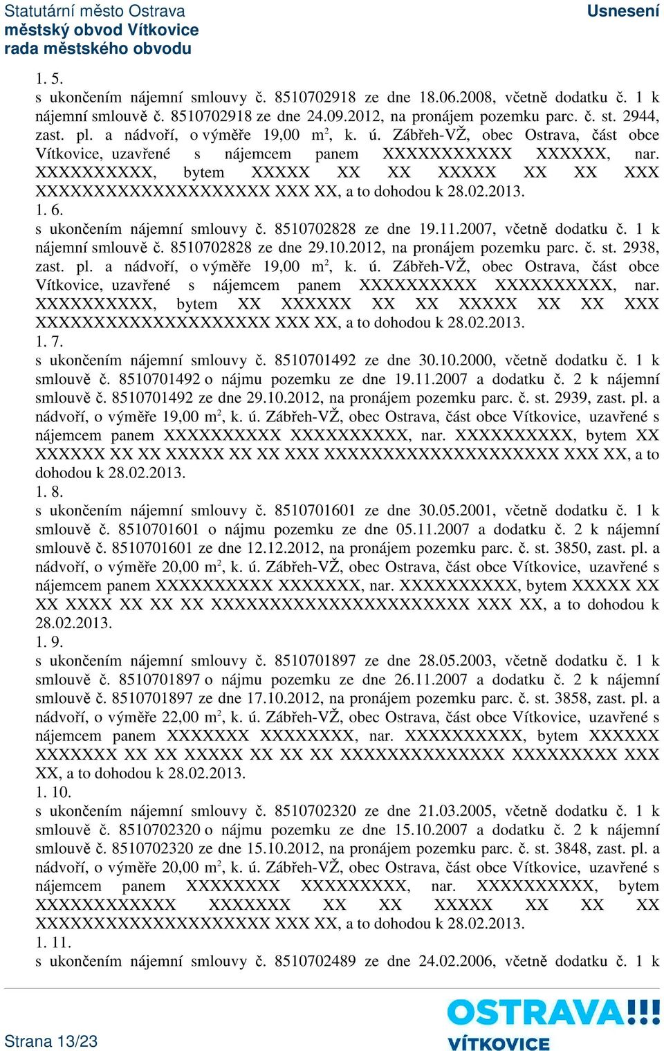 XXXXXXXXXX, bytem XXXXX XX XX XXXXX XX XX XXX XXXXXXXXXXXXXXXXXXXX XXX XX, a to dohodou k 28.02.2013. 1. 6. s ukončením nájemní smlouvy č. 8510702828 ze dne 19.11.2007, včetně dodatku č.