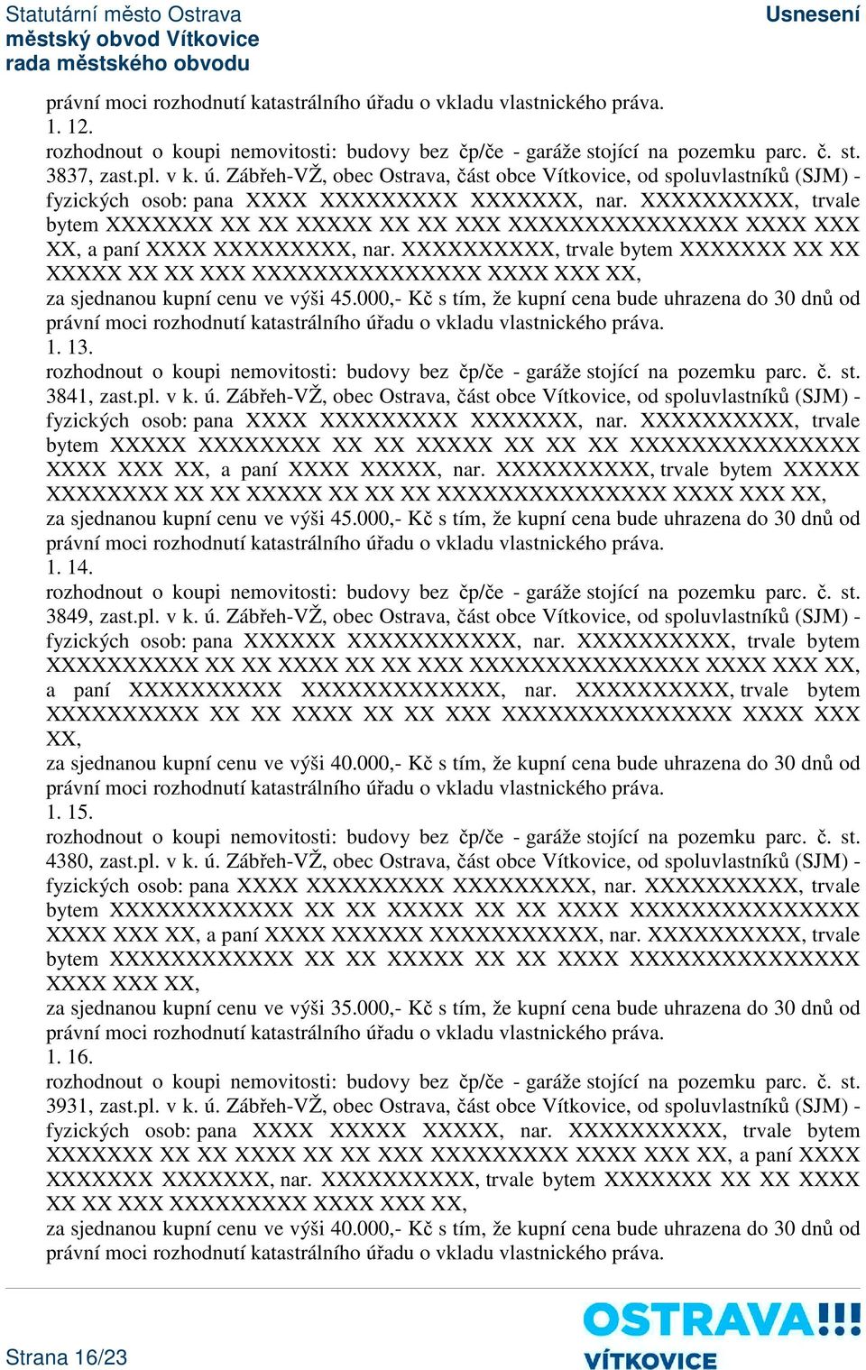 XXXXXXXXXX, trvale bytem XXXXXXX XX XX XXXXX XX XX XXX XXXXXXXXXXXXXXX XXXX XXX XX, za sjednanou kupní cenu ve výši 45.000,- Kč s tím, že kupní cena bude uhrazena do 30 dnů od 1. 13. 3841, zast.pl.