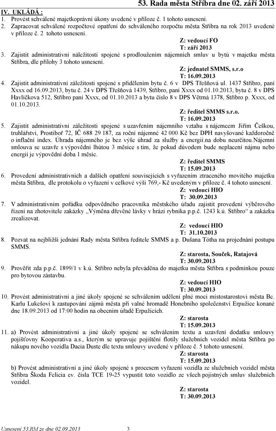 09.2013 4. Zajistit administrativní záležitosti spojené s přidělením bytu č. 6 v DPS Třešňová ul. 1437 Stříbro, paní Xxxx od 16.09.2013, bytu č. 24 v DPS Třešňová 1439, Stříbro, paní Xxxx od 01.10.