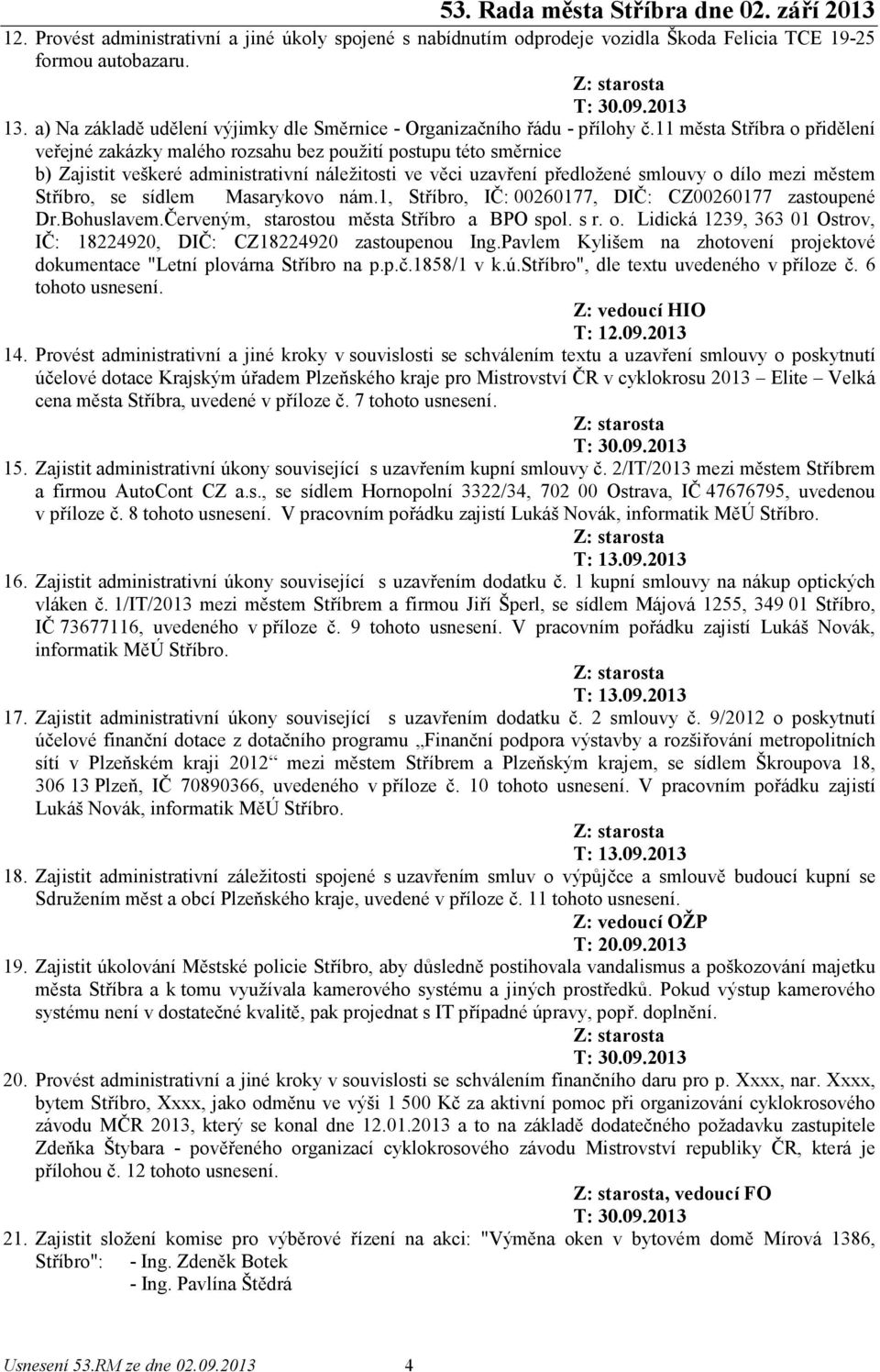 11 města Stříbra o přidělení veřejné zakázky malého rozsahu bez použití postupu této směrnice b) Zajistit veškeré administrativní náležitosti ve věci uzavření předložené smlouvy o dílo mezi městem