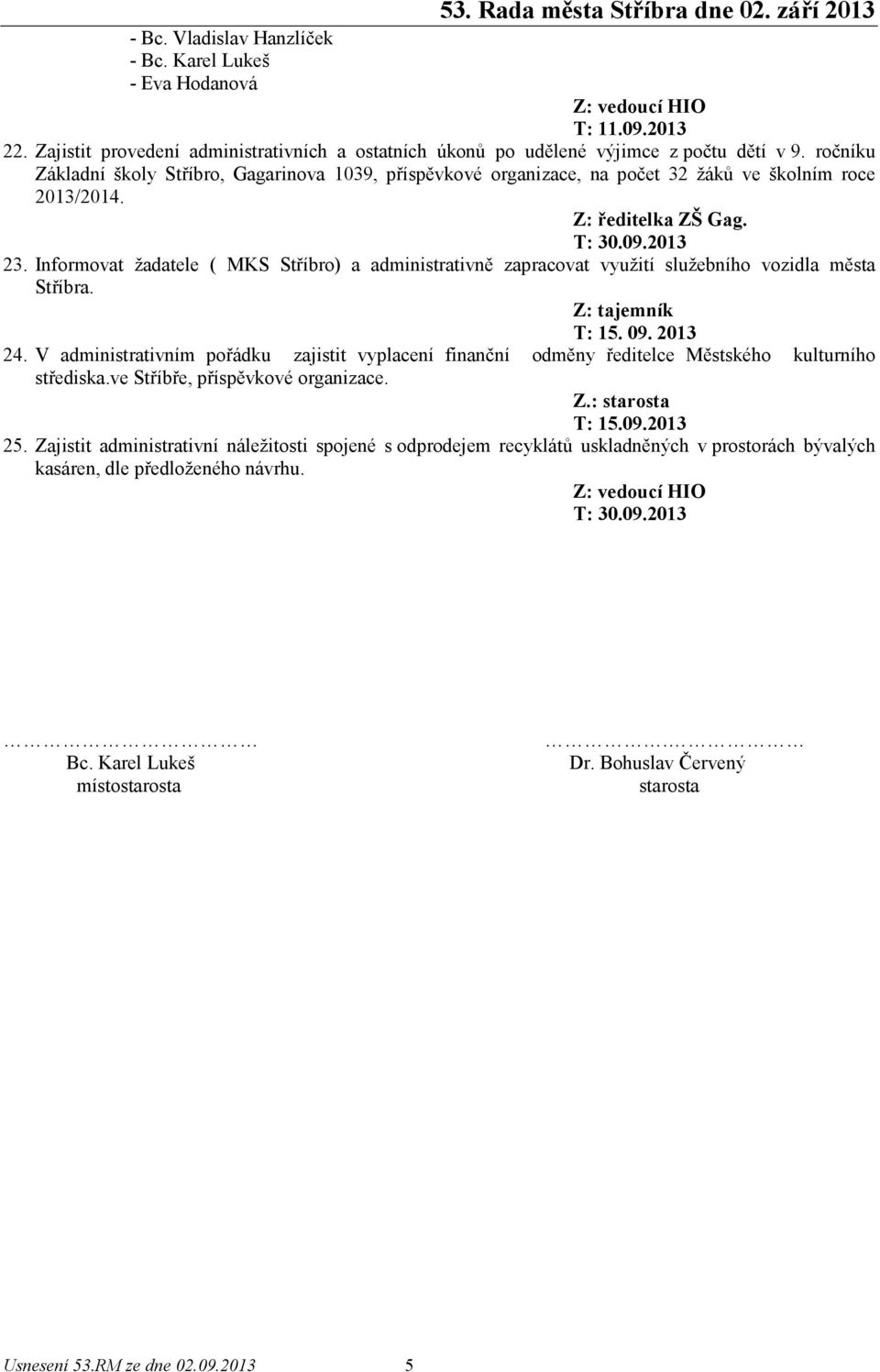 Informovat žadatele ( MKS Stříbro) a administrativně zapracovat využití služebního vozidla města Stříbra. Z: tajemník T: 15. 09. 2013 24.