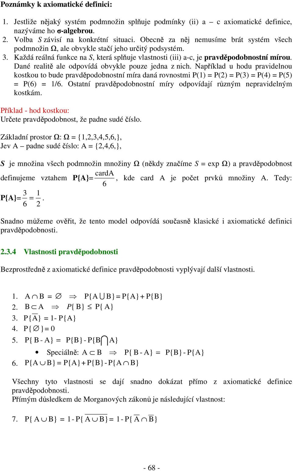 Dané realit ale odpovídá obvykle pouze jedna z nich. Napíklad u hodu pravidelnou kostkou to bude pravdpodobnostní míra daná rovnostmi (1) (2) (3) (4) (5) (6) 1/6.