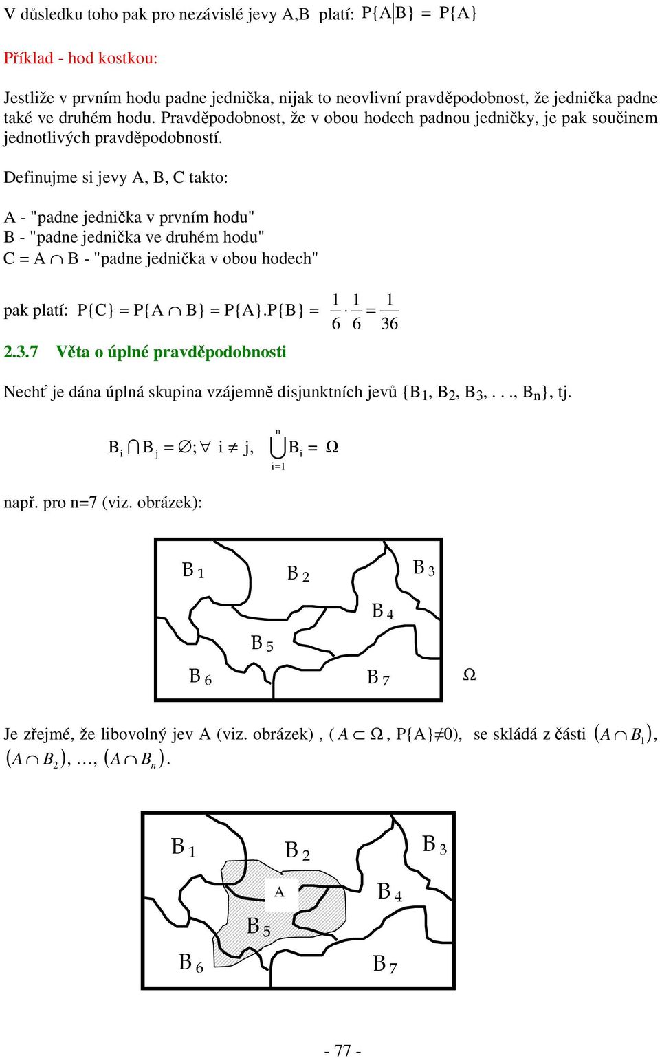 Definujme si jevy A, B, C takto: A - "padne jednika v prvním hodu" B - "padne jednika ve druhém hodu" C A B - "padne jednika v obou hodech" pak platí: {C} {A B} {A}.{B} 2.3.