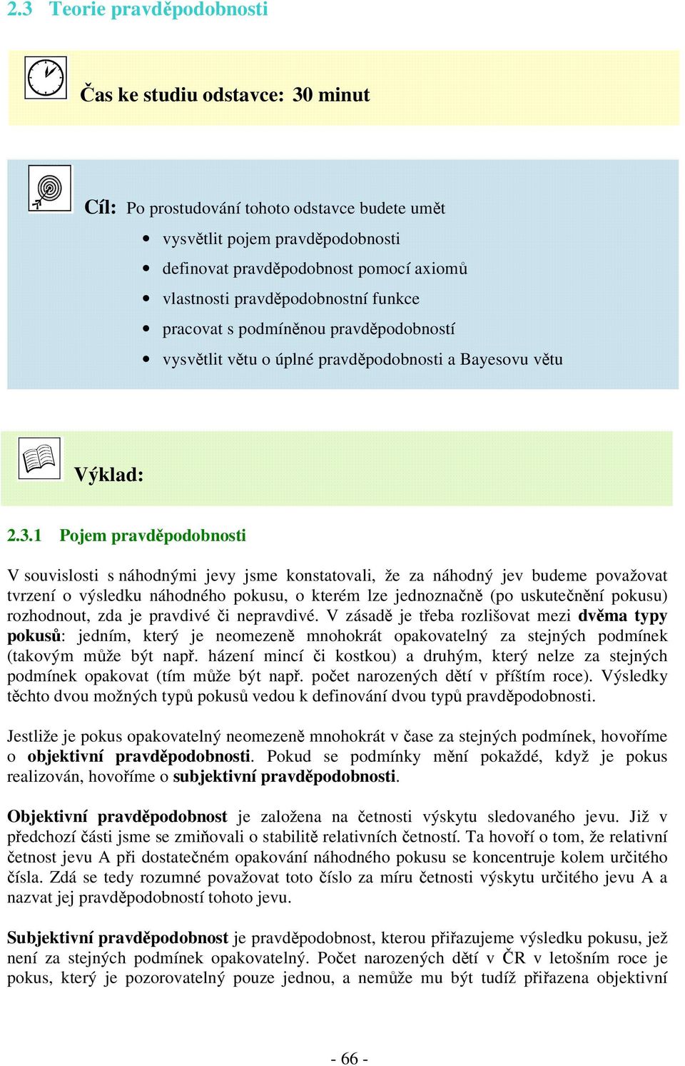 1 ojem pravdpodobnosti V souvislosti s náhodnými jevy jsme konstatovali, že za náhodný jev budeme považovat tvrzení o výsledku náhodného pokusu, o kterém lze jednoznan (po uskutenní pokusu)