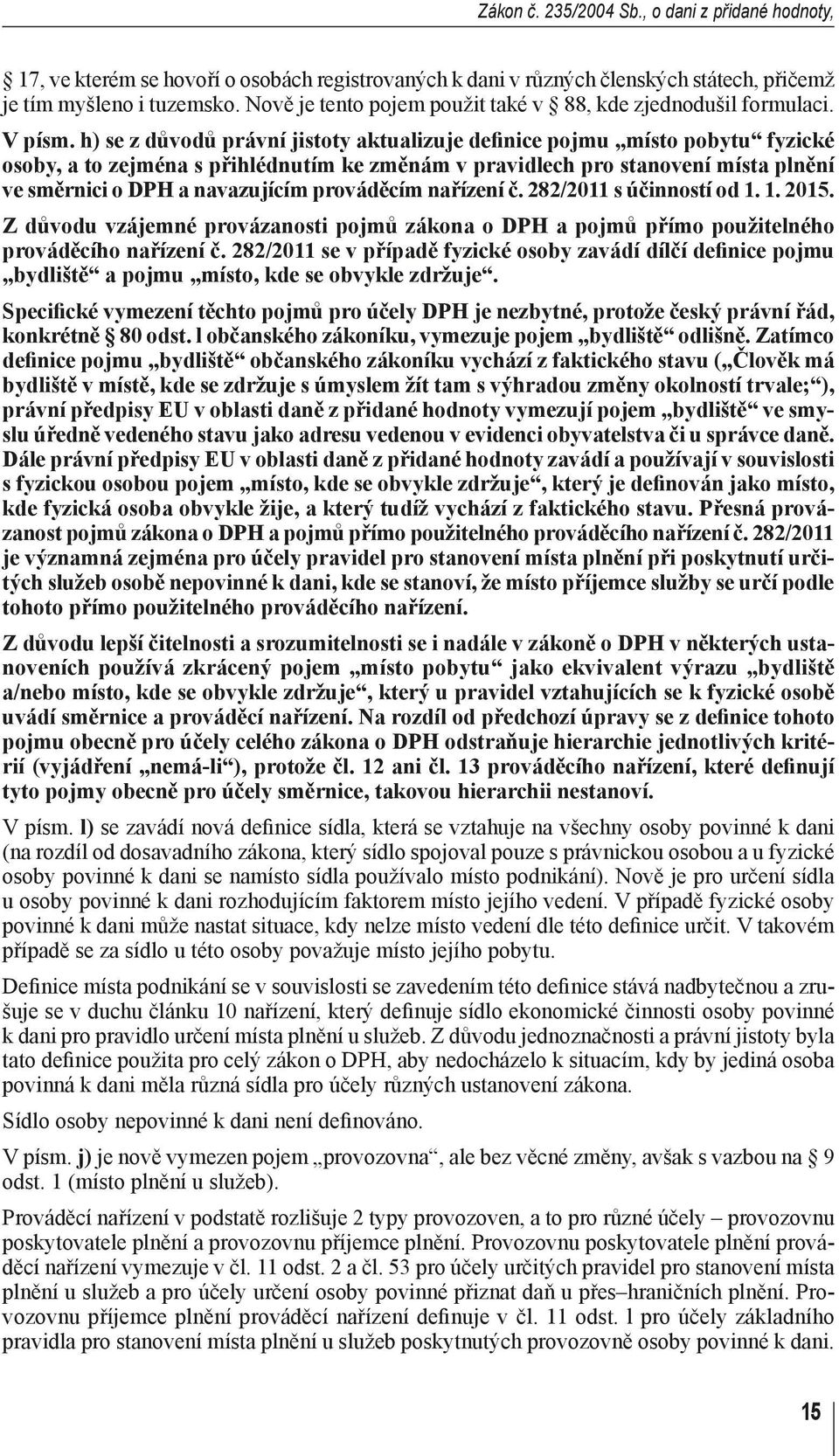 h) se z důvodů právní jistoty aktualizuje definice pojmu místo pobytu fyzické osoby, a to zejména s přihlédnutím ke změnám v pravidlech pro stanovení místa plnění ve směrnici o DPH a navazujícím