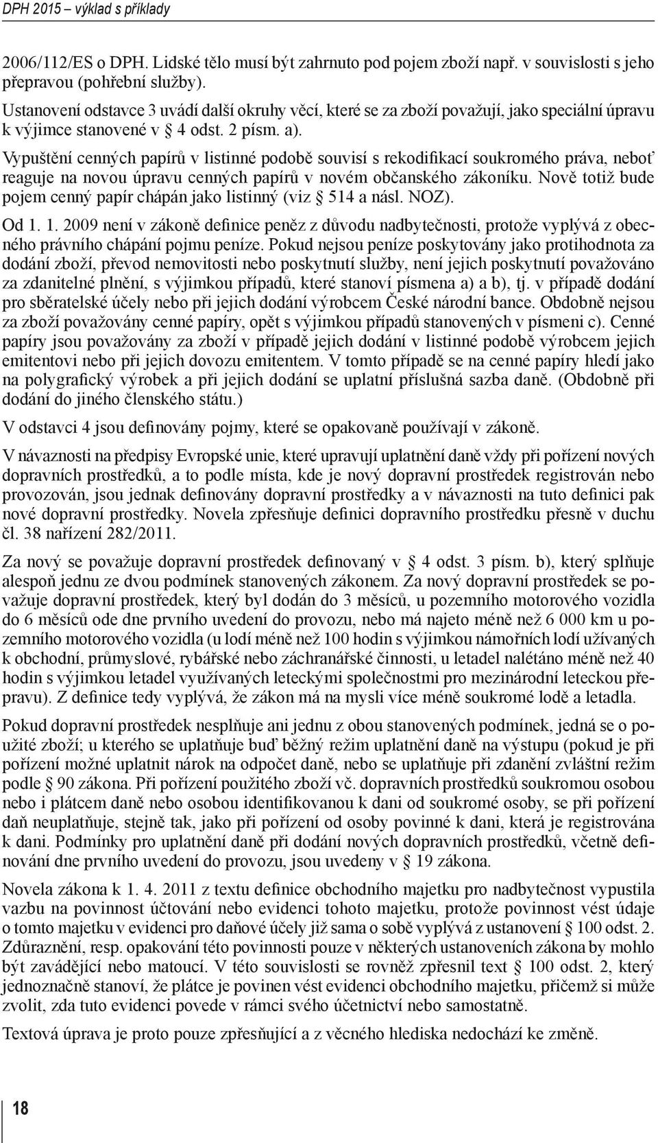 Vypuštění cenných papírů v listinné podobě souvisí s rekodifikací soukromého práva, neboť reaguje na novou úpravu cenných papírů v novém občanského zákoníku.