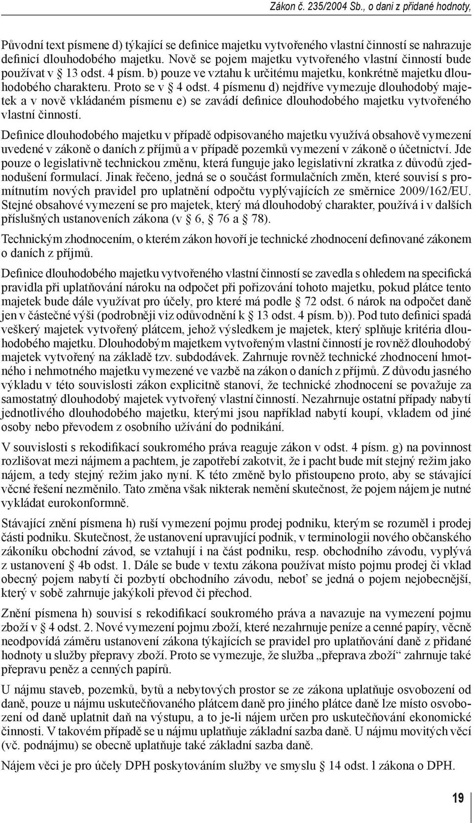 4 písmenu d) nejdříve vymezuje dlouhodobý majetek a v nově vkládaném písmenu e) se zavádí definice dlouhodobého majetku vytvořeného vlastní činností.