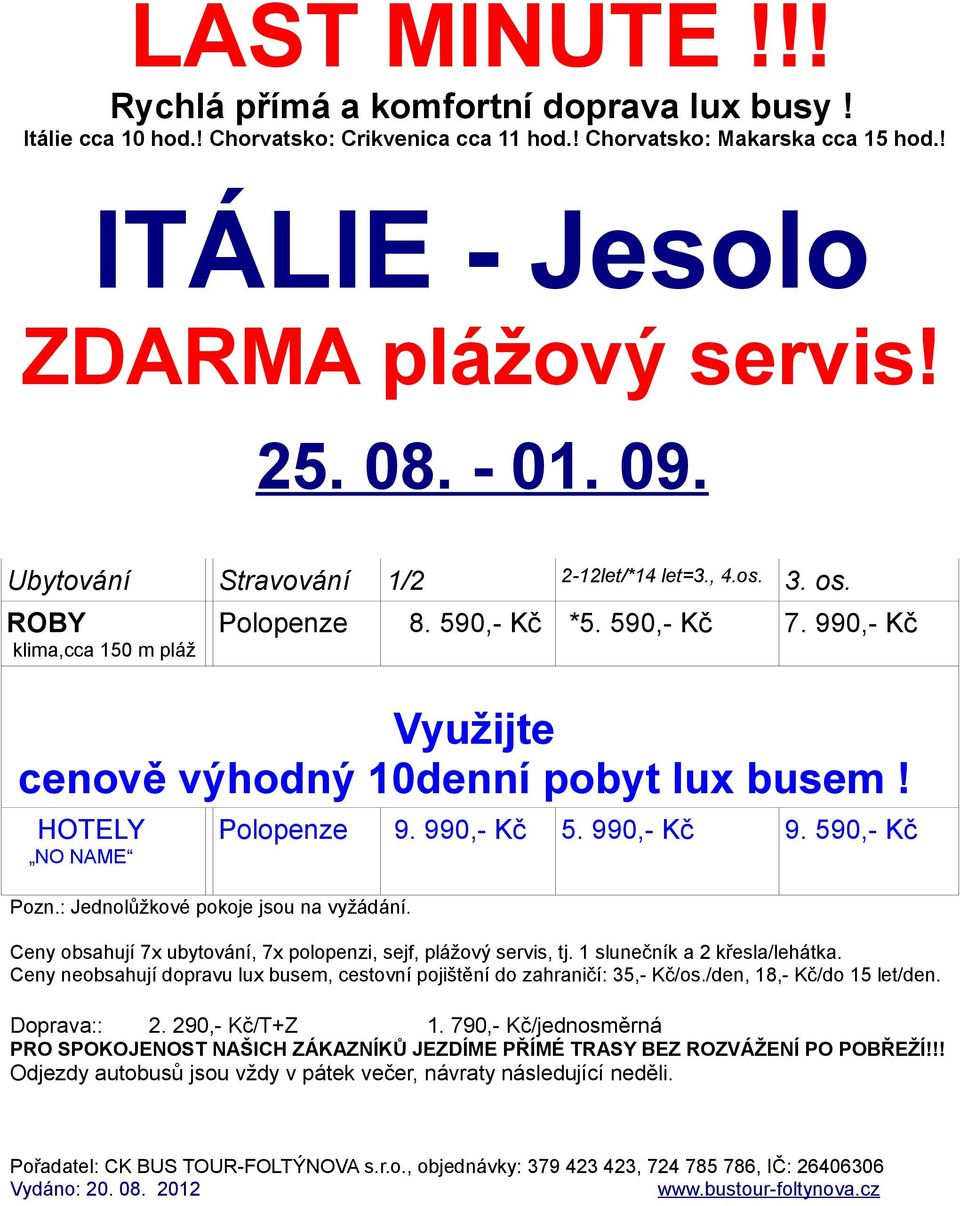 590,- Kč Ceny obsahují 7x ubytování, 7x polopenzi, sejf, plážový servis, tj. 1 slunečník a 2 křesla/lehátka. Ceny neobsahují dopravu lux busem, cestovní pojištění do zahraničí: 35,- Kč/os.