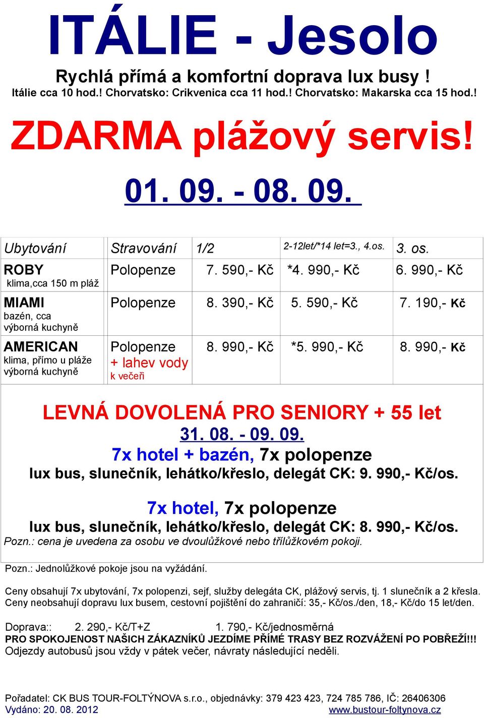 190,- Kč Polopenze + lahev vody k večeři 8. 990,- Kč *5. 990,- Kč 8. 990,- Kč LEVNÁ DOVOLENÁ PRO SENIORY + 55 let 31. 08. - 09.