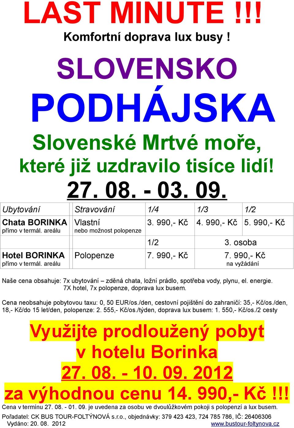 990,- Kč na vyžádání Naše cena obsahuje: 7x ubytování zděná chata, ložní prádlo, spotřeba vody, plynu, el. energie. 7X hotel, 7x polopenze, doprava lux busem.