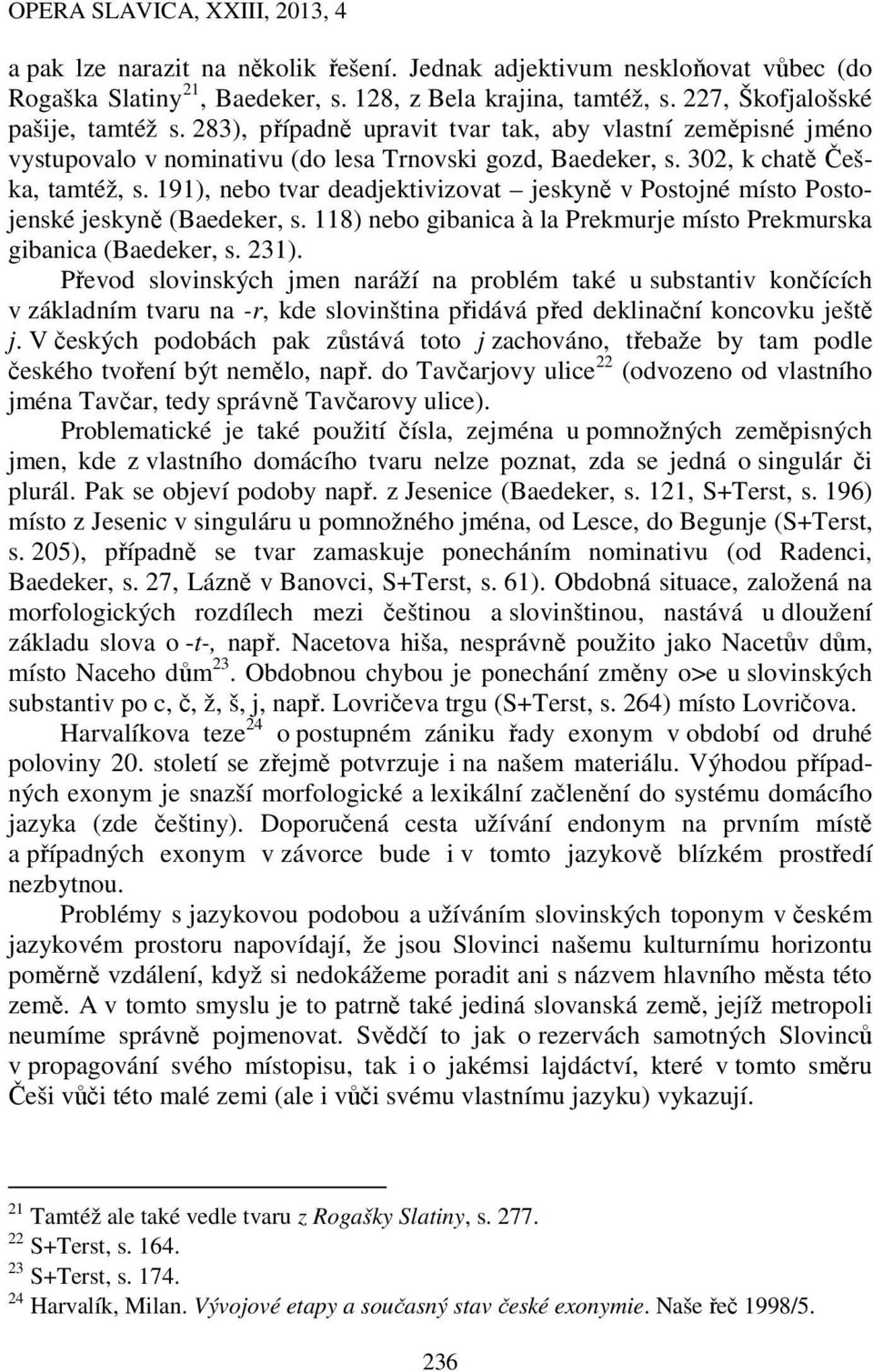 191), nebo tvar deadjektivizovat jeskyně v Postojné místo Postojenské jeskyně (Baedeker, s. 118) nebo gibanica à la Prekmurje místo Prekmurska gibanica (Baedeker, s. 231).