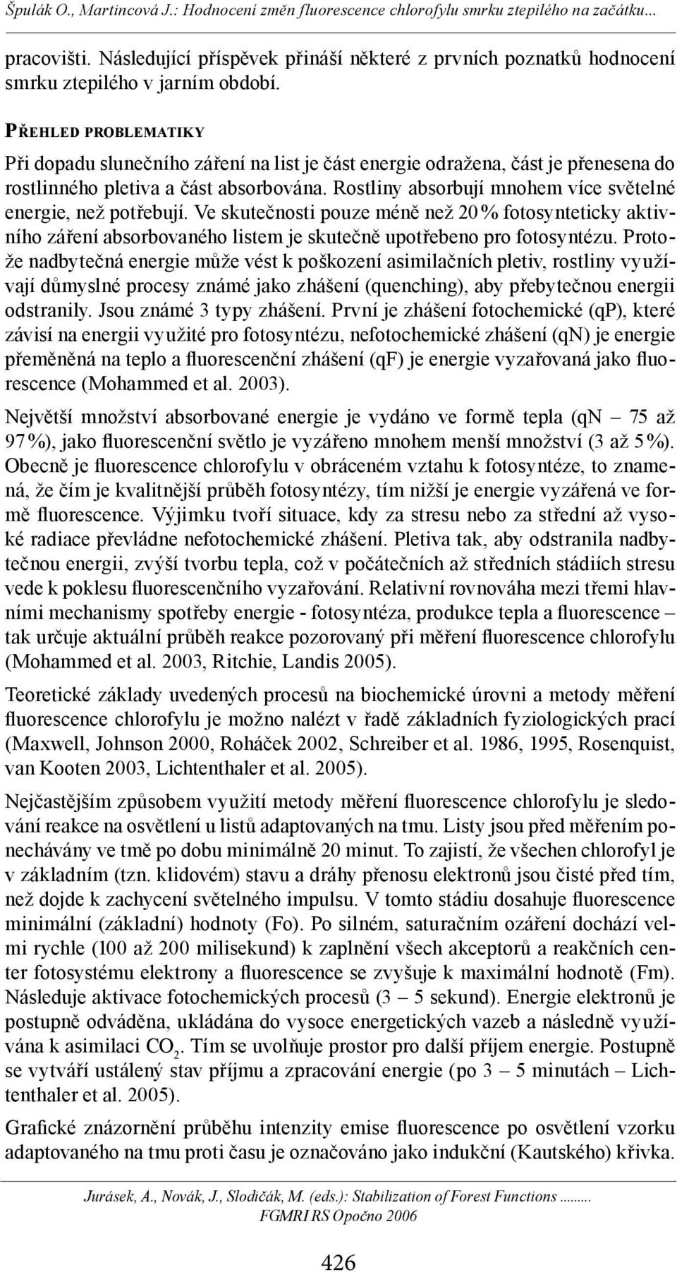 Rostliny absorbují mnohem více světelné energie, než potřebují. Ve skutečnosti pouze méně než 20 % fotosynteticky aktivního záření absorbovaného listem je skutečně upotřebeno pro fotosyntézu.