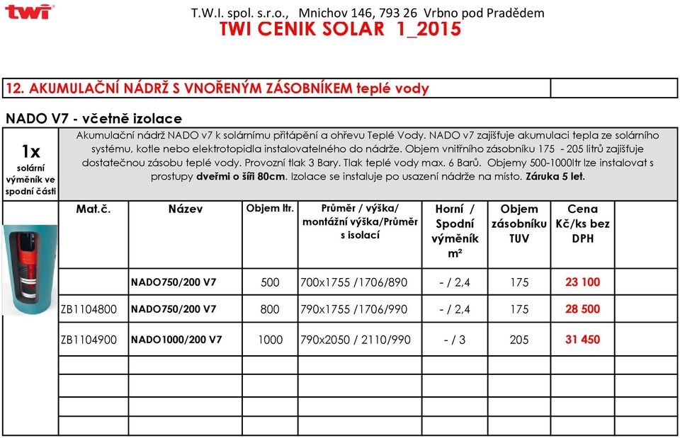 Provozní tlak 3 Bary. Tlak teplé vody max. 6 Barů. Objemy 500-1000ltr lze instalovat s prostupy dveřmi o šíři 80cm. Izolace se instaluje po usazení nádrže na místo. Záruka 5 let. Objem ltr.