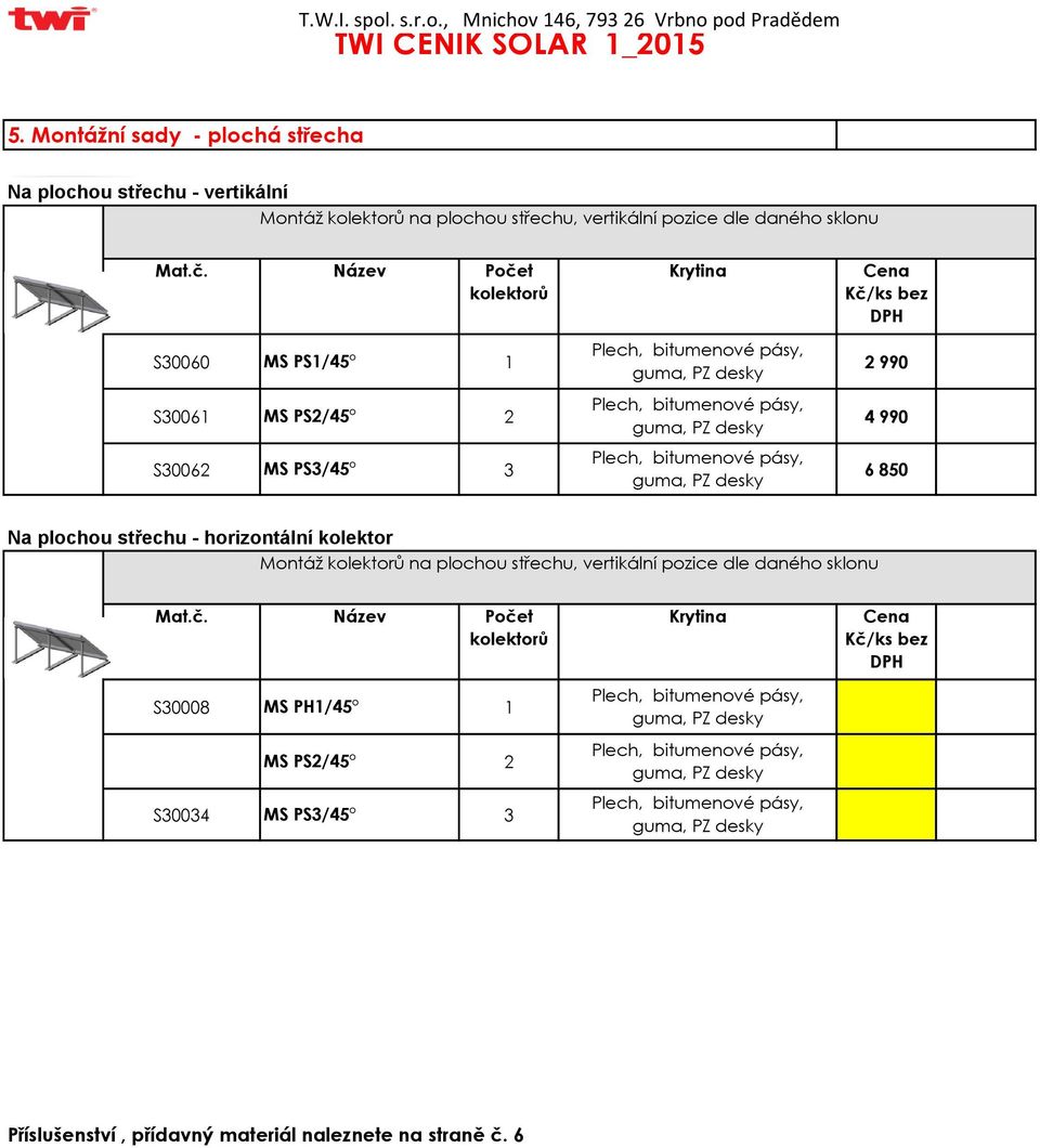 desky Na plochou střechu - horizontální kolektor Montáž kolektorů na plochou střechu, vertikální pozice dle daného sklonu Počet kolektorů S30008 MS PH1/45 1 MS PS2/45 S30034 MS
