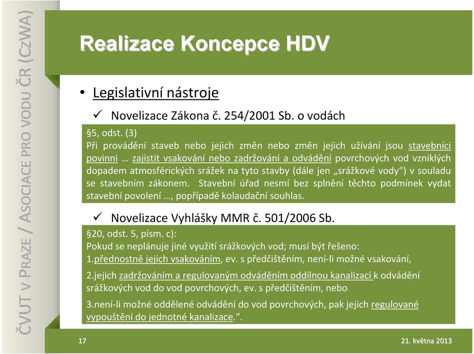 tyto stavby (dále jen srážkové vody ) v souladu se stavebním zákonem. Stavební úřad nesmí bez splnění těchto podmínek vydat stavební povolení, popřípadě kolaudační souhlas. Novelizace Vyhlášky MMR č.