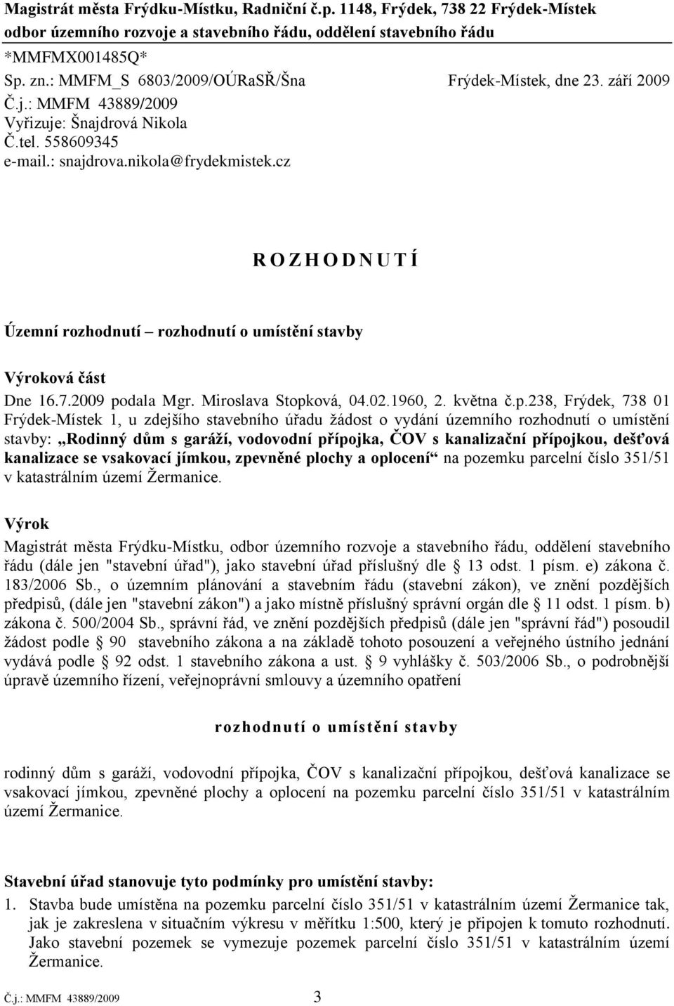 cz R O Z H O D N U T Í Územní rozhodnutí rozhodnutí o umístění stavby Výroková část Dne 16.7.2009 po