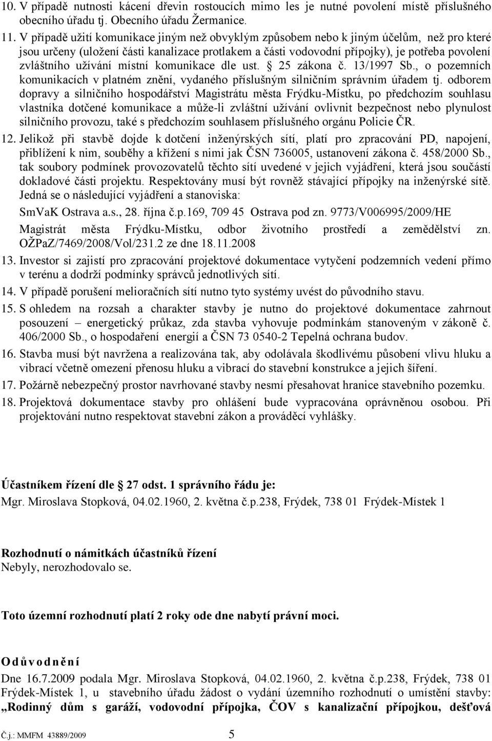 uţívání místní komunikace dle ust. 25 zákona č. 13/1997 Sb., o pozemních komunikacích v platném znění, vydaného příslušným silničním správním úřadem tj.