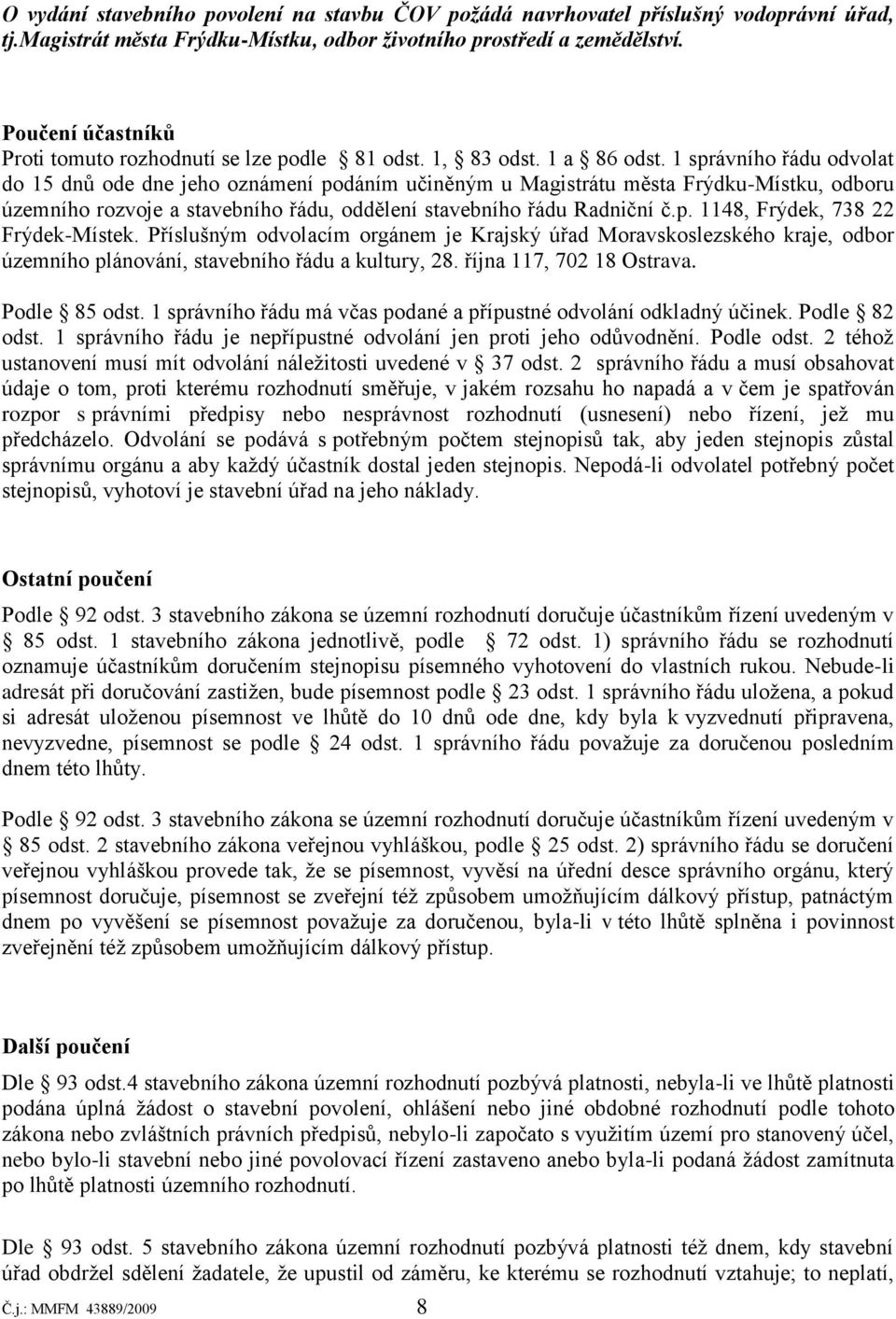 1 správního řádu odvolat do 15 dnů ode dne jeho oznámení podáním učiněným u Magistrátu města Frýdku-Místku, odboru územního rozvoje a stavebního řádu, oddělení stavebního řádu Radniční č.p. 1148, Frýdek, 738 22 Frýdek-Místek.