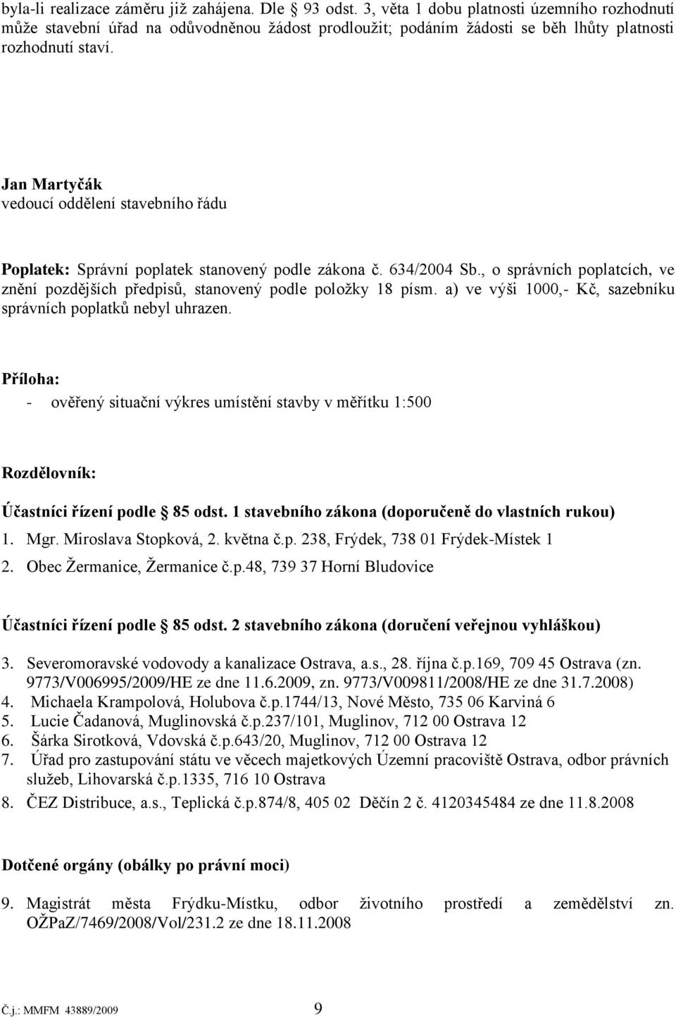 Jan Martyčák vedoucí oddělení stavebního řádu Poplatek: Správní poplatek stanovený podle zákona č. 634/2004 Sb., o správních poplatcích, ve znění pozdějších předpisů, stanovený podle poloţky 18 písm.