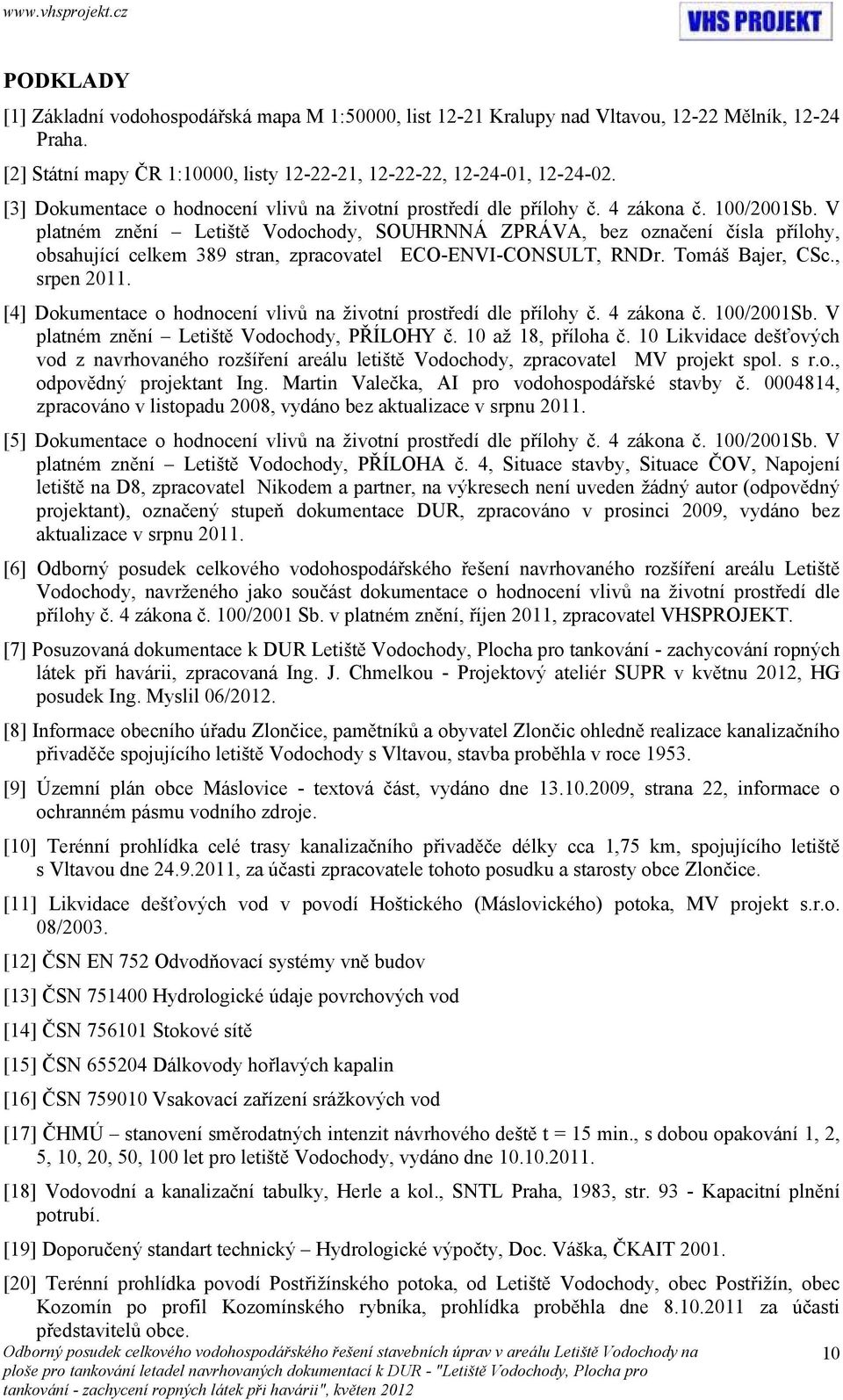 V platném znění Letiště Vodochody, SOUHRNNÁ ZPRÁVA, bez označení čísla přílohy, obsahující celkem 389 stran, zpracovatel ECO-ENVI-CONSULT, RNDr. Tomáš Bajer, CSc., srpen 2011.