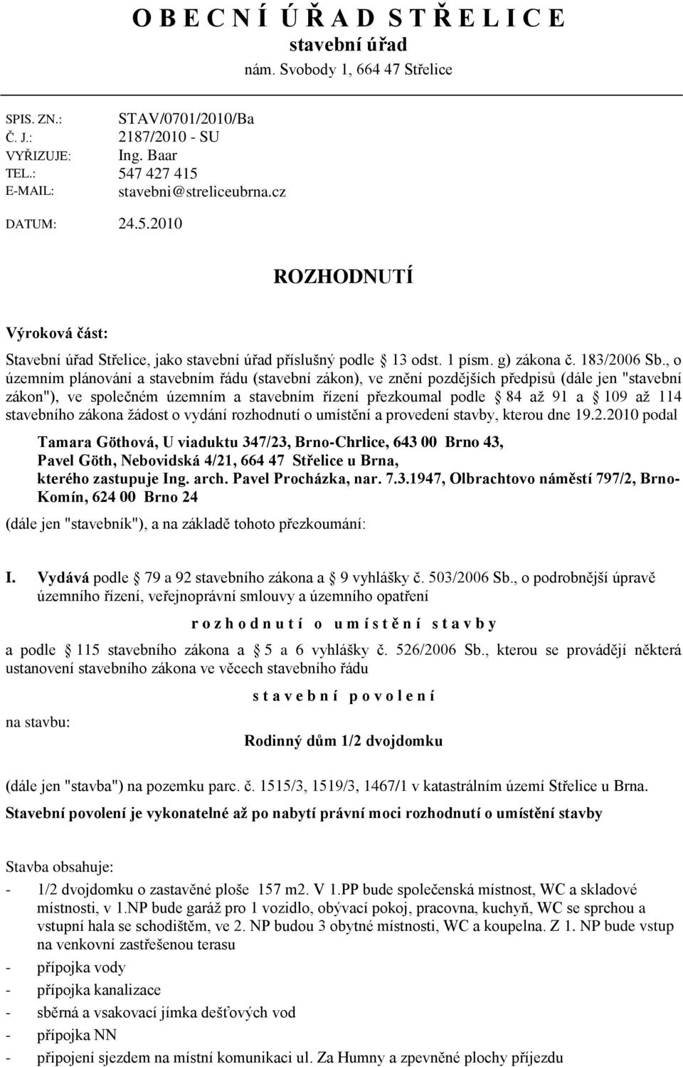 , o územním plánování a stavebním řádu (stavební zákon), ve znění pozdějších předpisů (dále jen "stavební zákon"), ve společném územním a stavebním řízení přezkoumal podle 84 aţ 91 a 109 aţ 114