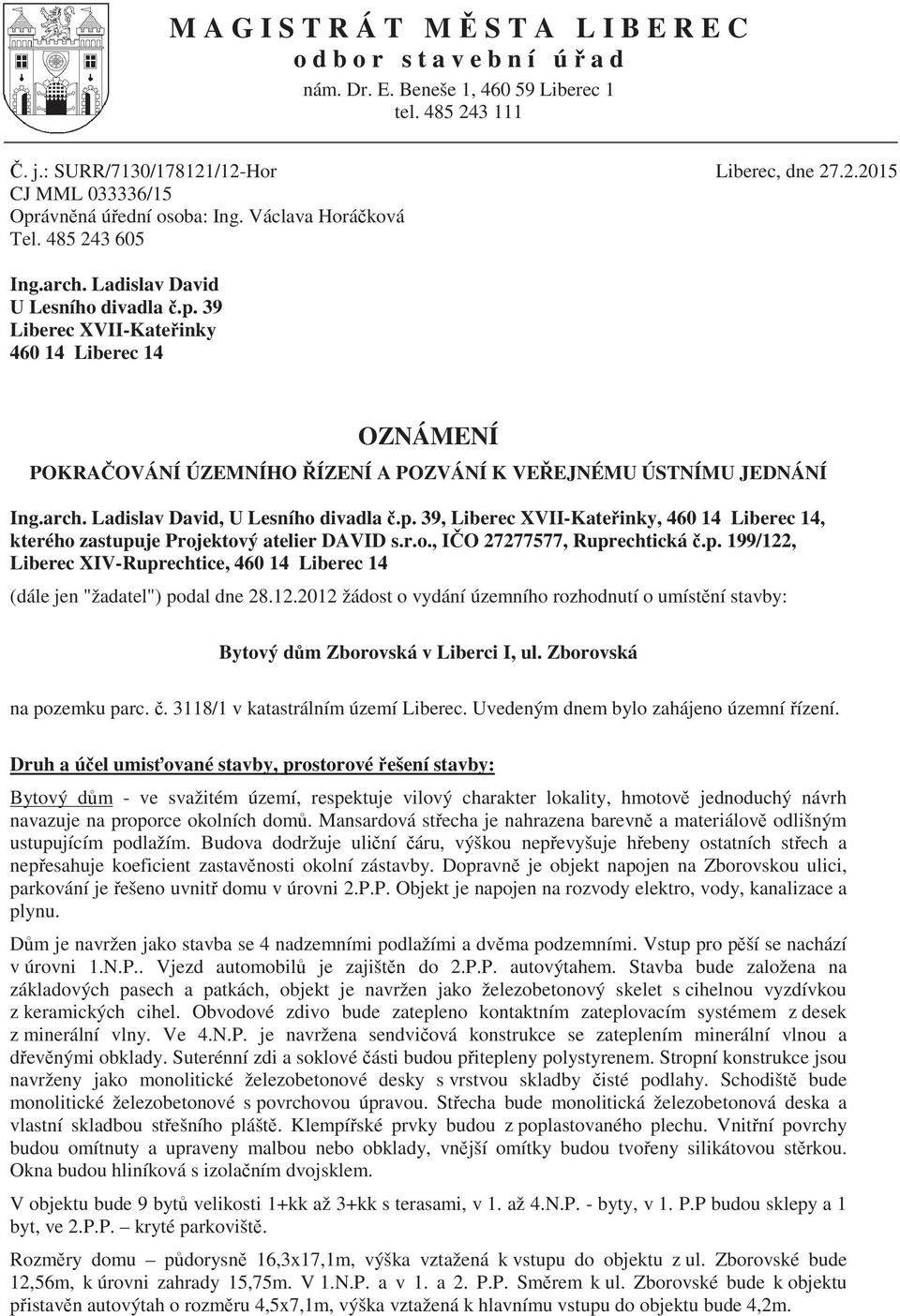 39 Liberec XVII-Kate inky 460 14 Liberec 14 OZNÁMENÍ POKRA OVÁNÍ ÚZEMNÍHO ÍZENÍ A POZVÁNÍ K VE EJNÉMU ÚSTNÍMU JEDNÁNÍ Ing.arch. Ladislav David, U Lesního divadla.p.