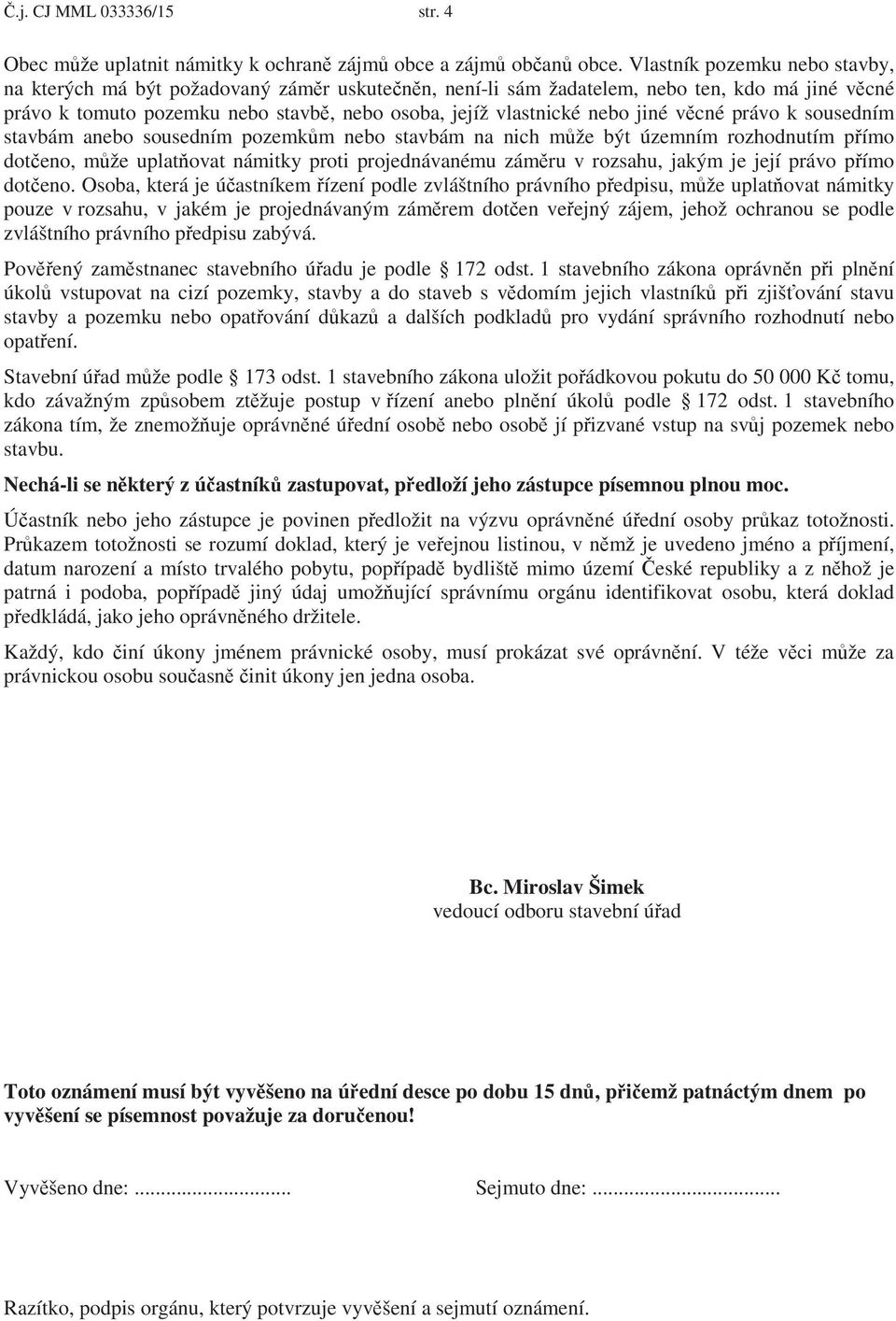 jiné v cné právo k sousedním stavbám anebo sousedním pozemk m nebo stavbám na nich m že být územním rozhodnutím p ímo dot eno, m že uplat ovat námitky proti projednávanému zám ru v rozsahu, jakým je