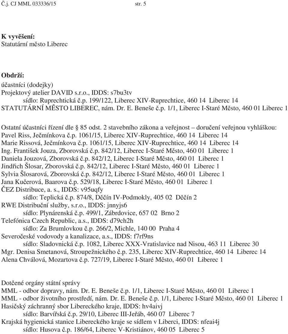 2 stavebního zákona a ve ejnost doru ení ve ejnou vyhláškou: Pavel Riss, Je mínkova.p. 1061/15, Liberec XIV-Ruprechtice, 460 14 Liberec 14 Marie Rissová, Je mínkova.p. 1061/15, Liberec XIV-Ruprechtice, 460 14 Liberec 14 Ing.