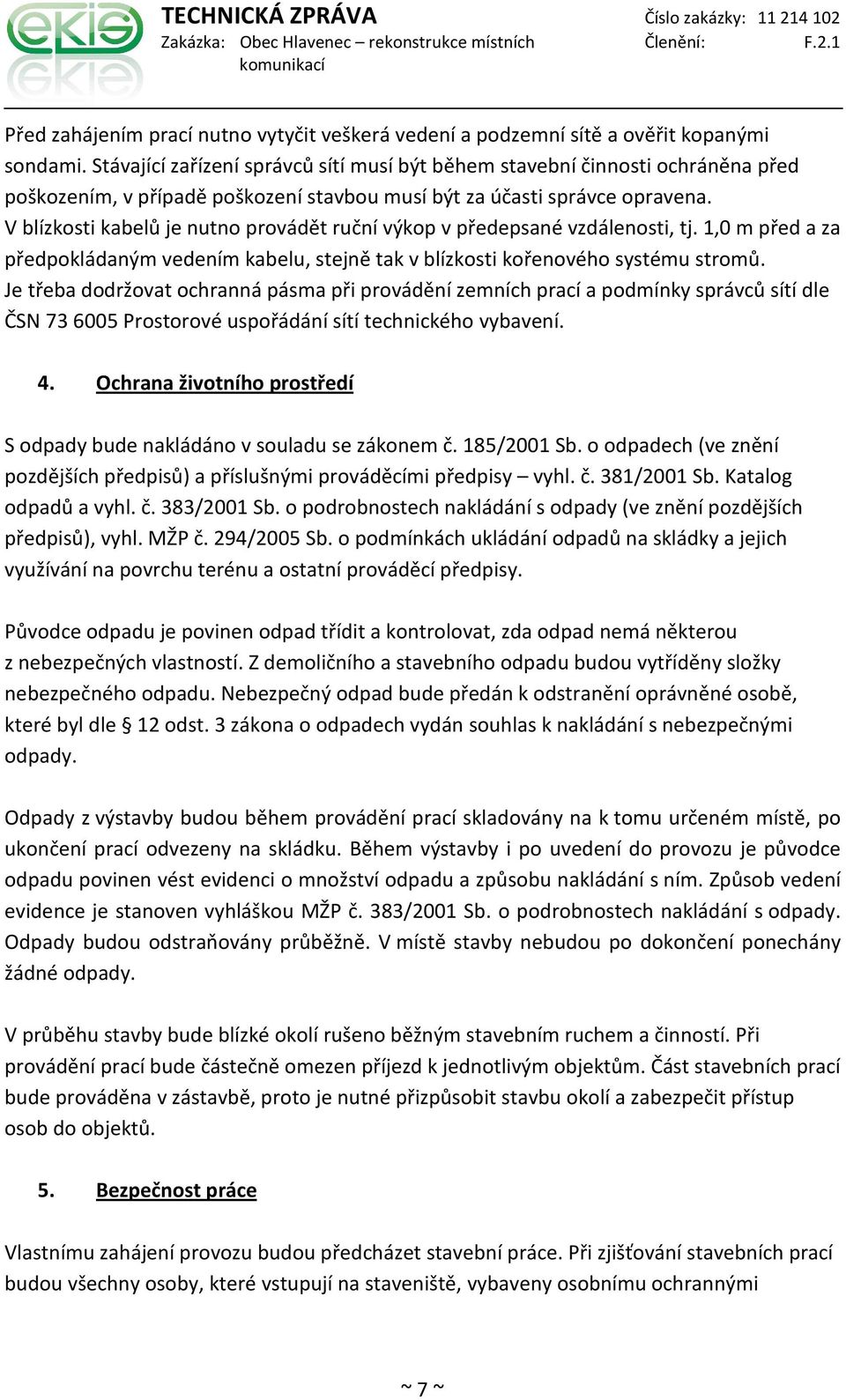 V blízkosti kabelů je nutno provádět ruční výkop v předepsané vzdálenosti, tj. 1,0 m před a za předpokládaným vedením kabelu, stejně tak v blízkosti kořenového systému stromů.