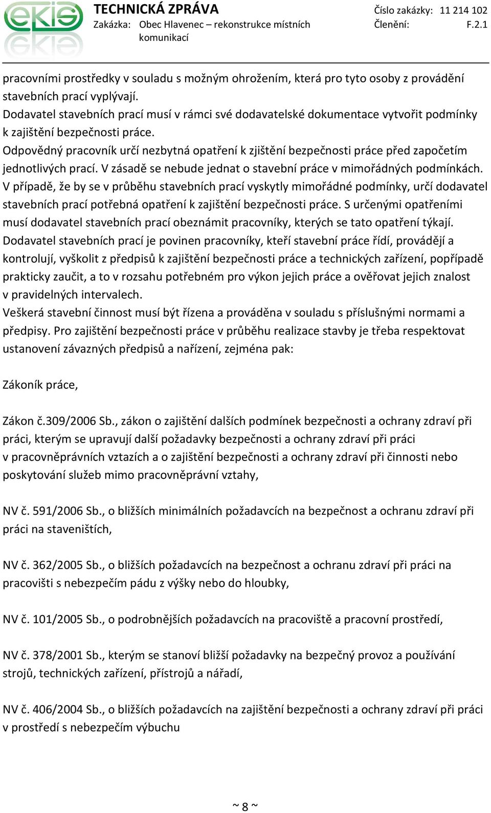 Odpovědný pracovník určí nezbytná opatření k zjištění bezpečnosti práce před započetím jednotlivých prací. V zásadě se nebude jednat o stavební práce v mimořádných podmínkách.