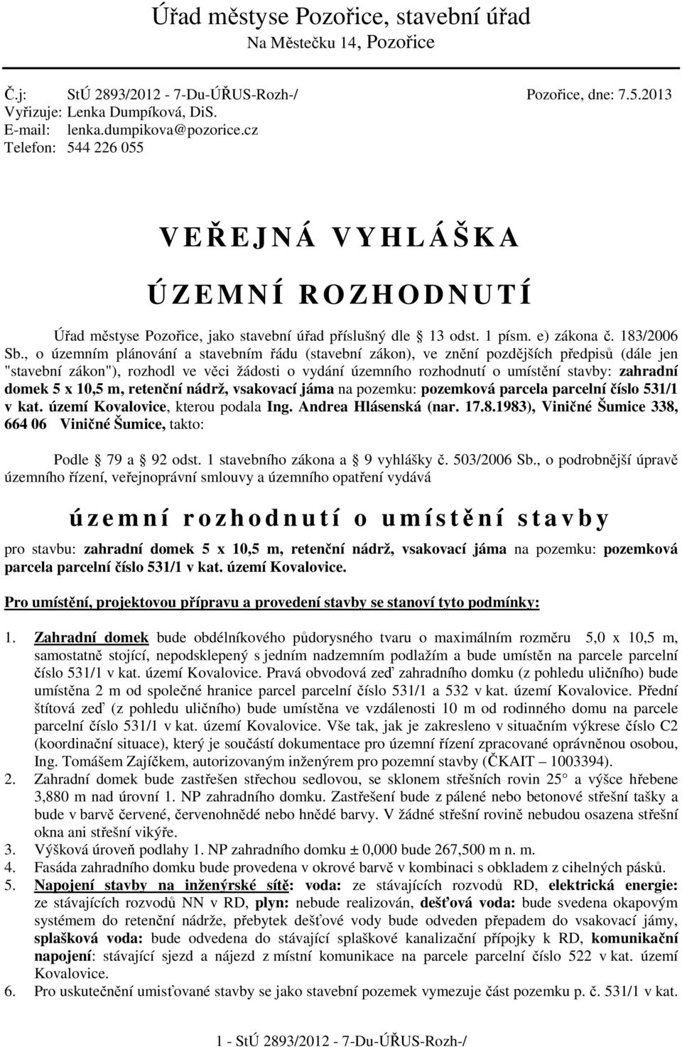 , o územním plánování a stavebním řádu (stavební zákon), ve znění pozdějších předpisů (dále jen "stavební zákon"), rozhodl ve věci žádosti o vydání územního rozhodnutí o umístění stavby: zahradní