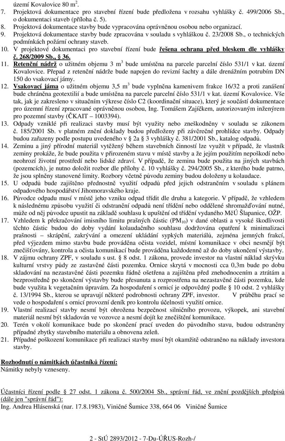 V projektové dokumentaci pro stavební řízení bude řešena ochrana před bleskem dle vyhlášky č. 268/2009 Sb., 36. 11.