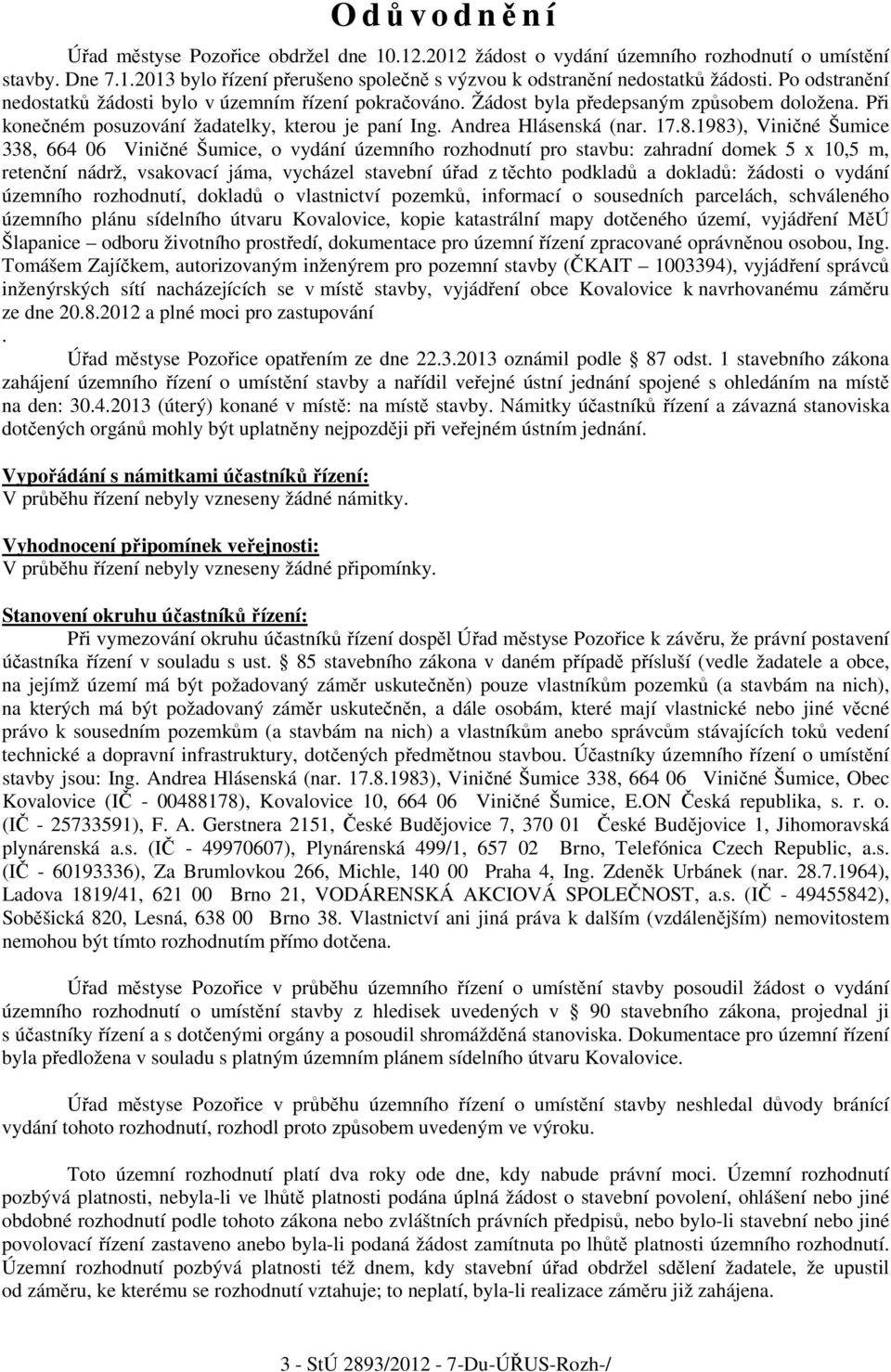 1983), Viničné Šumice 338, 664 06 Viničné Šumice, o vydání územního rozhodnutí pro stavbu: zahradní domek 5 x 10,5 m, retenční nádrž, vsakovací jáma, vycházel stavební úřad z těchto podkladů a