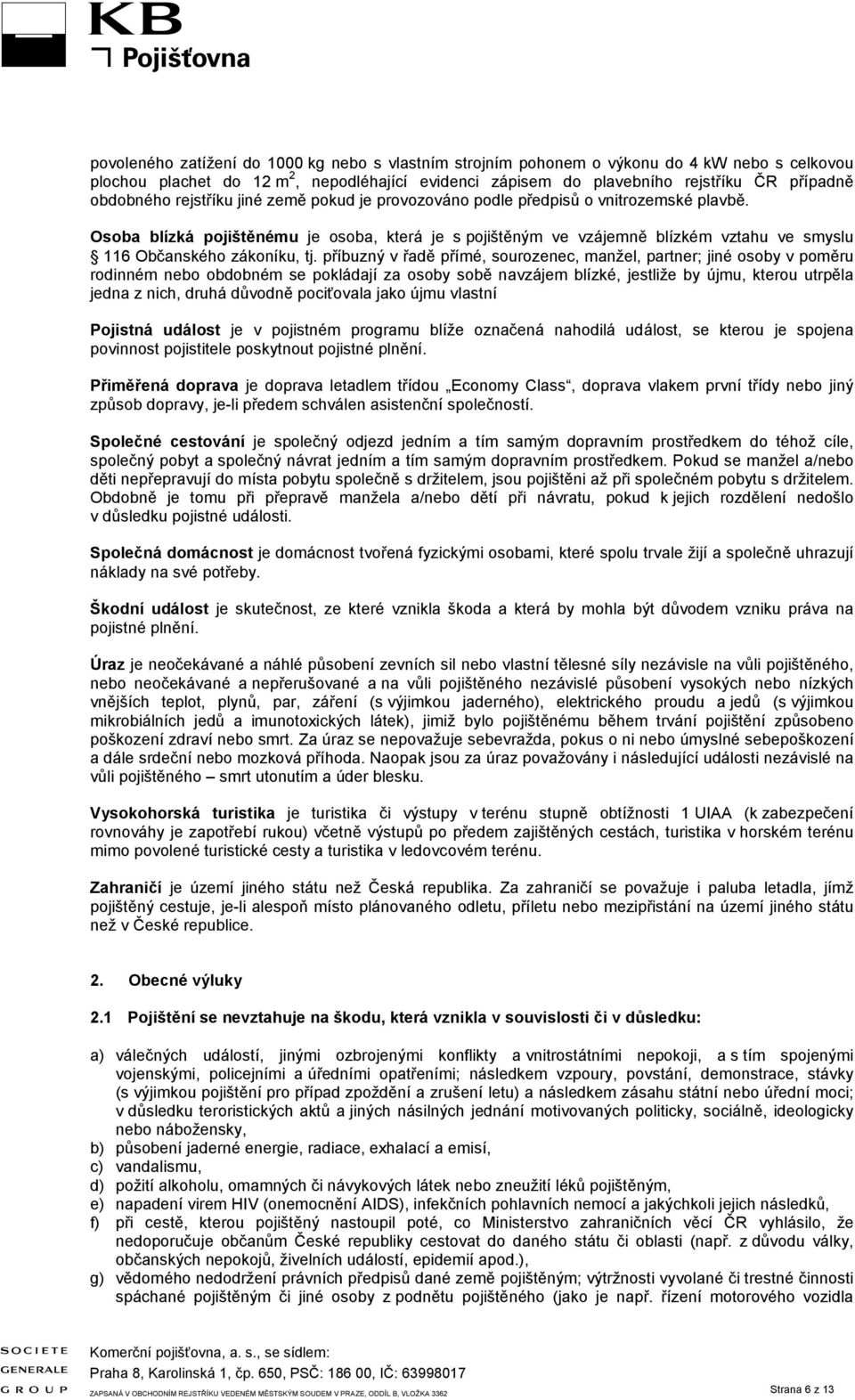 Osoba blízká pojištěnému je osoba, která je s pojištěným ve vzájemně blízkém vztahu ve smyslu 116 Občanského zákoníku, tj.