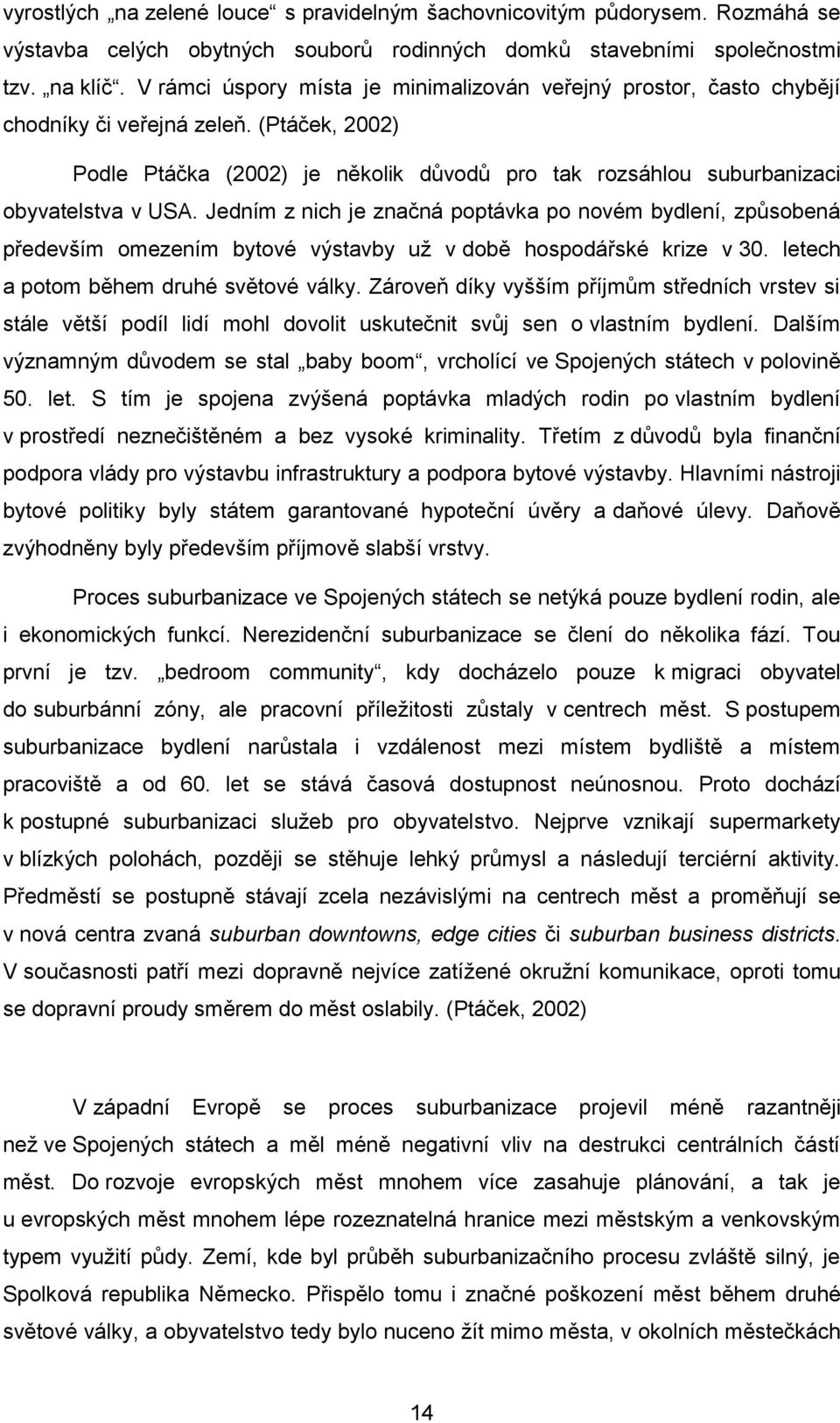 Jedním z nich je značná poptávka po novém bydlení, způsobená především omezením bytové výstavby už v době hospodářské krize v 30. letech a potom během druhé světové války.