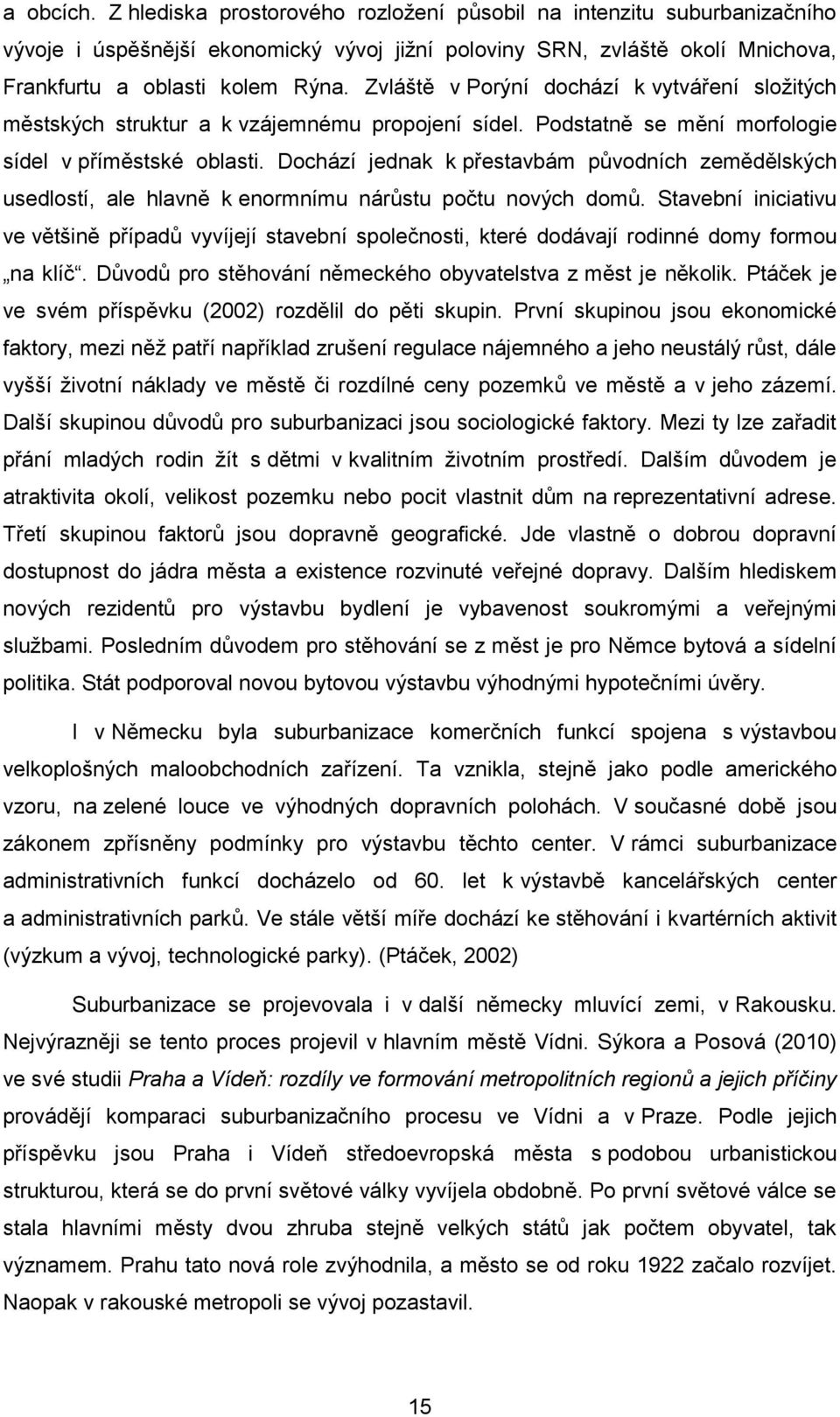 Dochází jednak k přestavbám původních zemědělských usedlostí, ale hlavně k enormnímu nárůstu počtu nových domů.