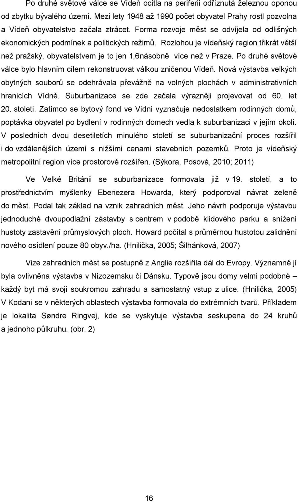 Po druhé světové válce bylo hlavním cílem rekonstruovat válkou zničenou Vídeň. Nová výstavba velkých obytných souborů se odehrávala převážně na volných plochách v administrativních hranicích Vídně.