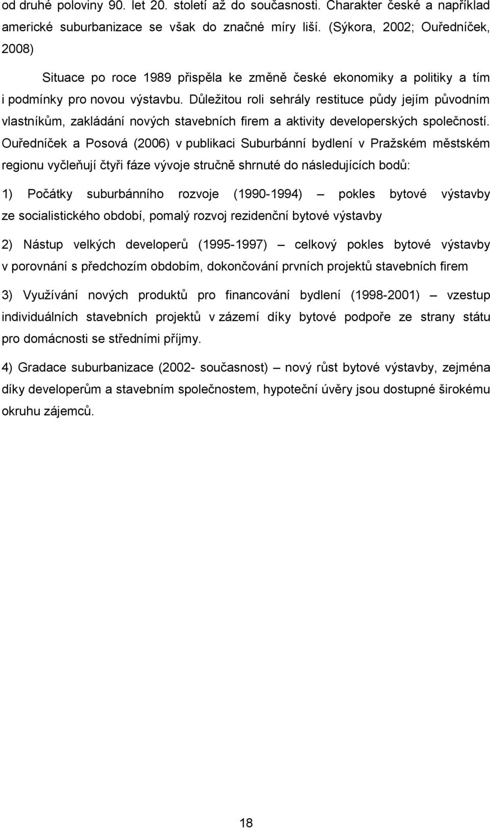 Důležitou roli sehrály restituce půdy jejím původním vlastníkům, zakládání nových stavebních firem a aktivity developerských společností.