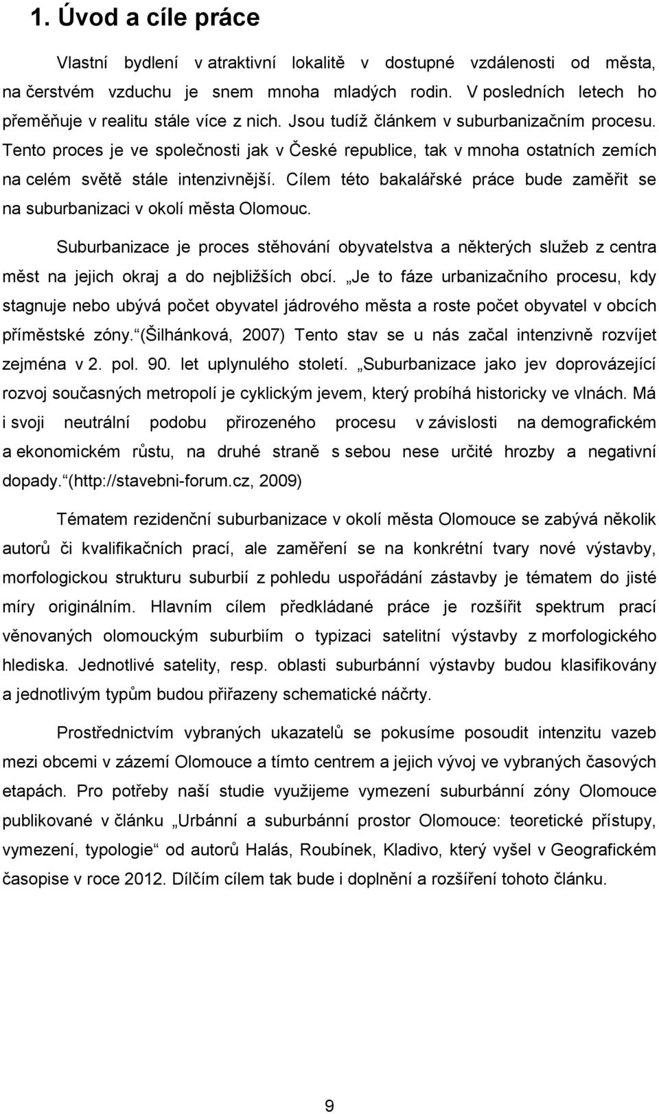 Tento proces je ve společnosti jak v České republice, tak v mnoha ostatních zemích na celém světě stále intenzivnější.