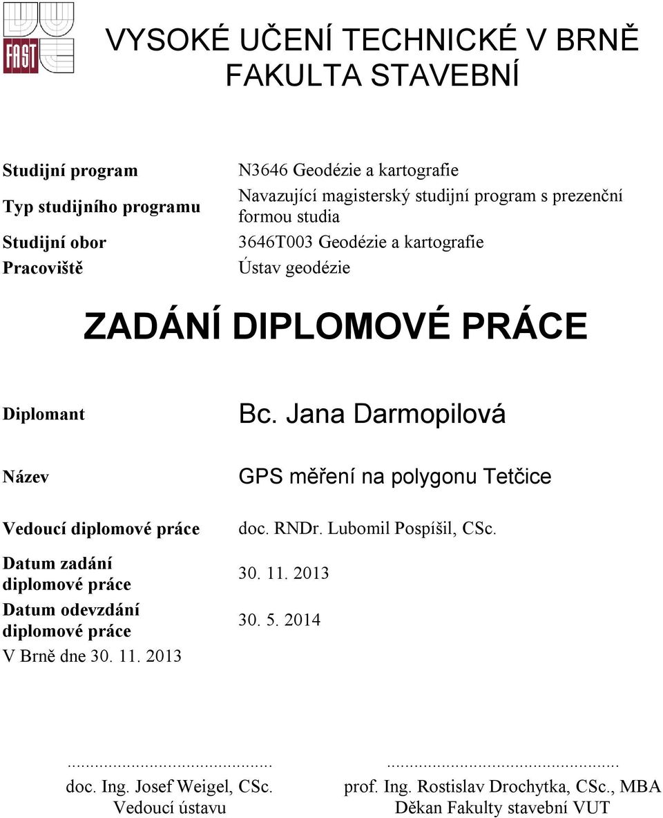 Jana Darmopilová Název Vedoucí diplomové práce Datum zadání diplomové práce Datum odevzdání diplomové práce V Brně dne 30. 11.