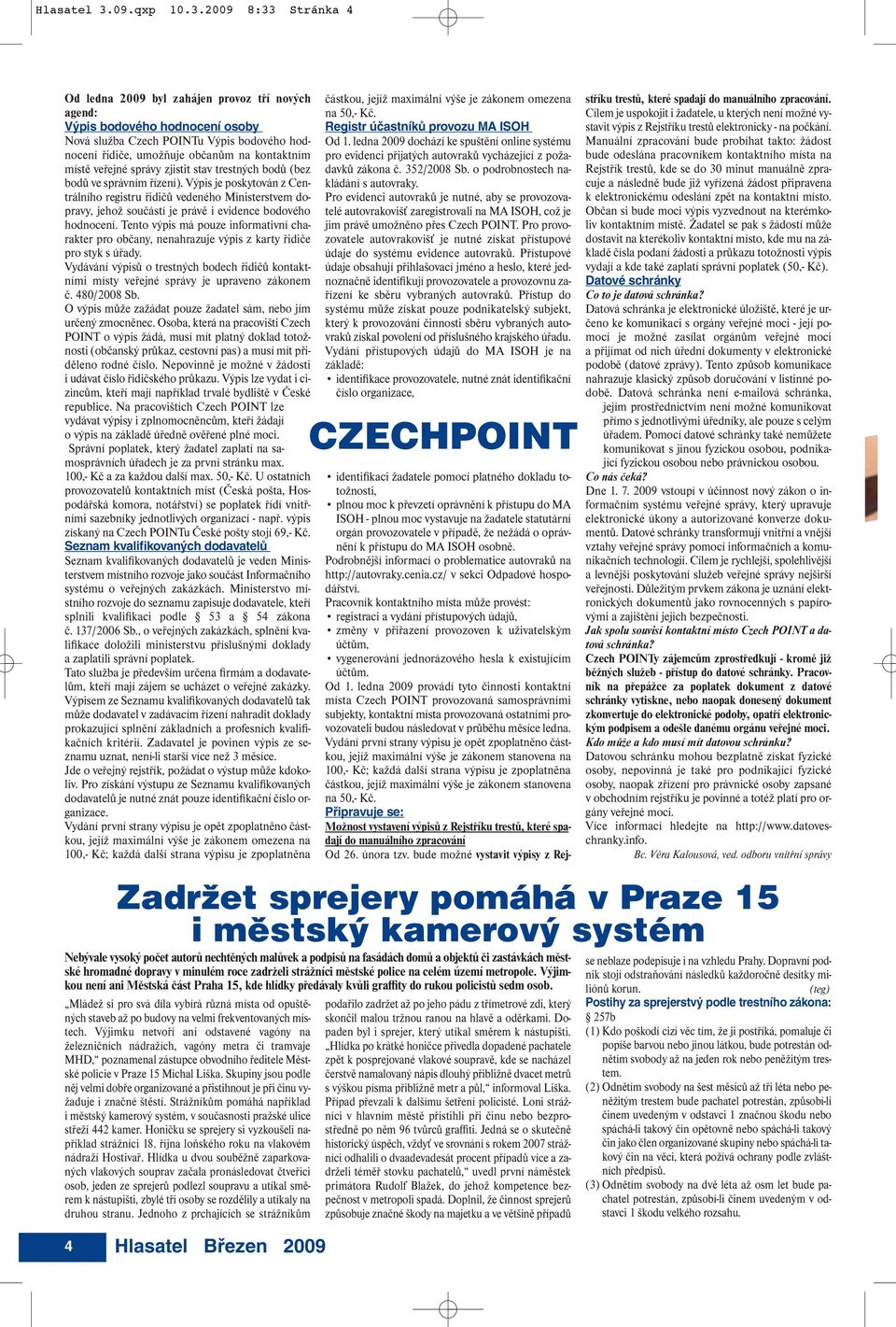 2009 8:33 Stránka 4 Od ledna 2009 byl zahájen provoz tří nových agend: Výpis bodového hodnocení osoby Nová služba Czech POINTu Výpis bodového hodnocení řidiče, umožňuje občanům na kontaktním místě