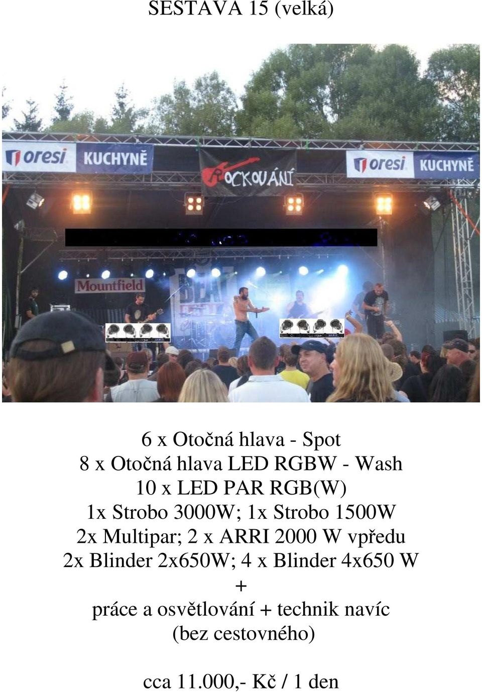 Strobo 1500W 2x Multipar; 2 x ARRI 2000 W vpředu 2x Blinder