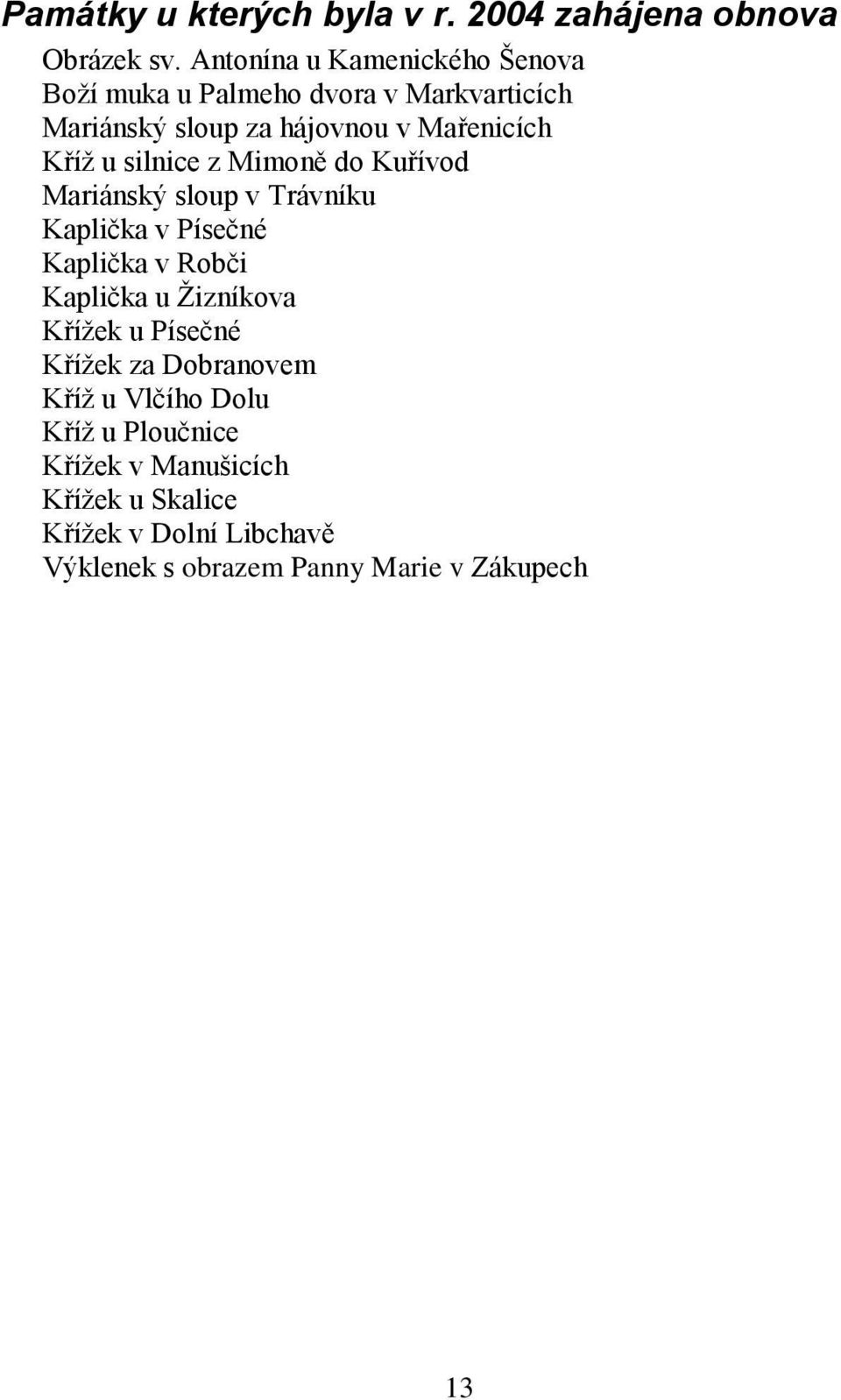 u silnice z Mimoně do Kuřívod Mariánský sloup v Trávníku Kaplička v Písečné Kaplička v Robči Kaplička u Ţizníkova