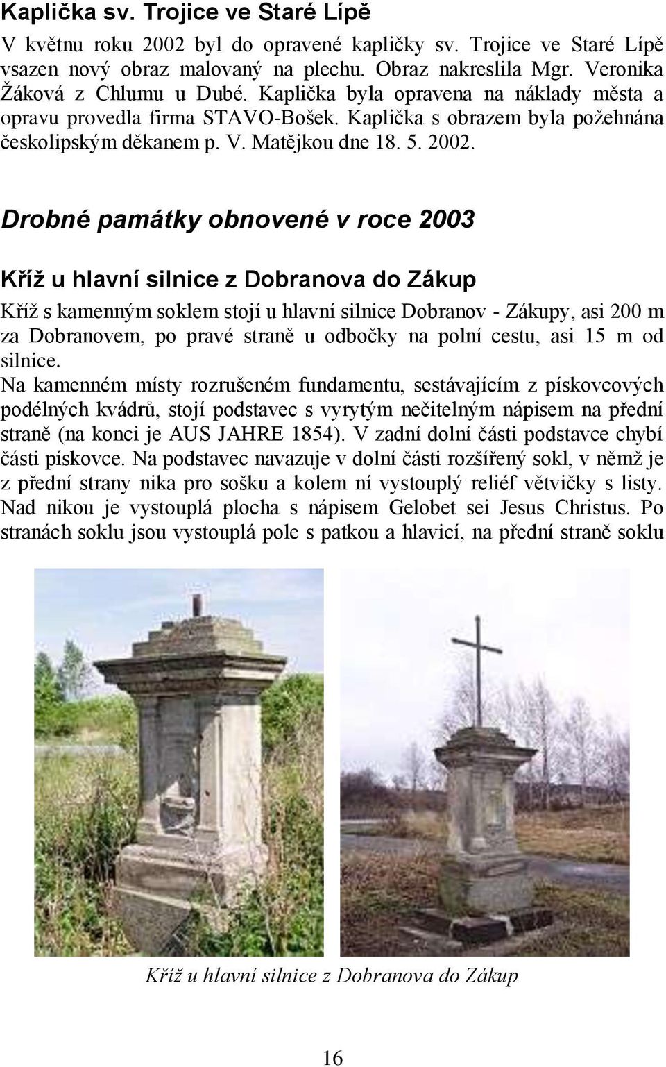 Drobné památky obnovené v roce 2003 Kříţ u hlavní silnice z Dobranova do Zákup Kříţ s kamenným soklem stojí u hlavní silnice Dobranov - Zákupy, asi 200 m za Dobranovem, po pravé straně u odbočky na