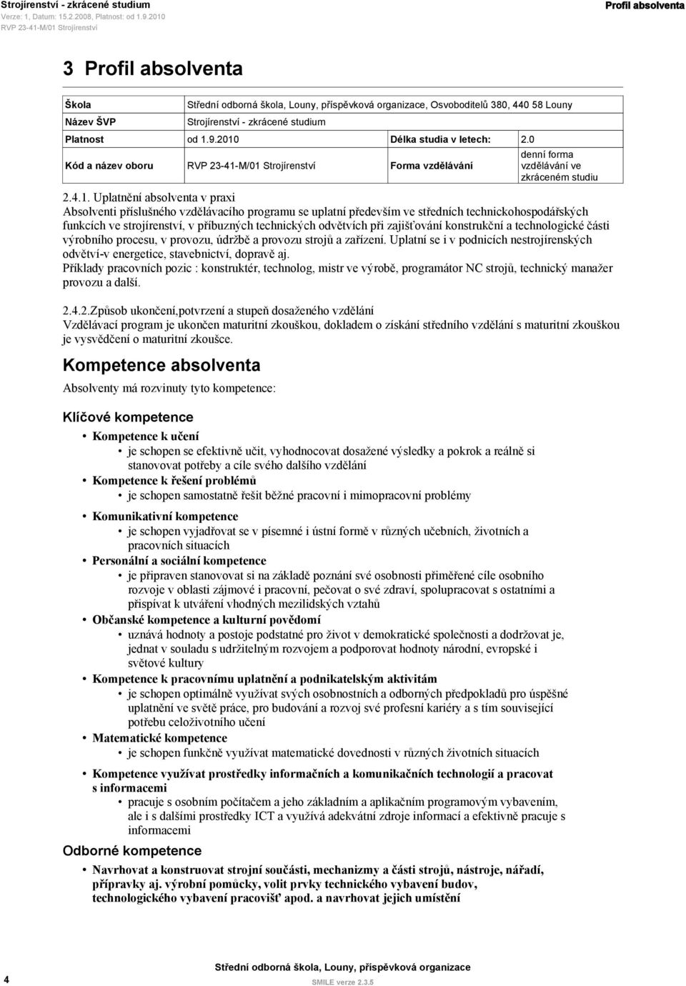 M/01 Strojírenství Forma vzdělávání denní forma vzdělávání ve zkráceném studiu 2.4.1. Uplatnění absolventa v praxi Absolventi příslušného vzdělávacího programu se uplatní především ve středních