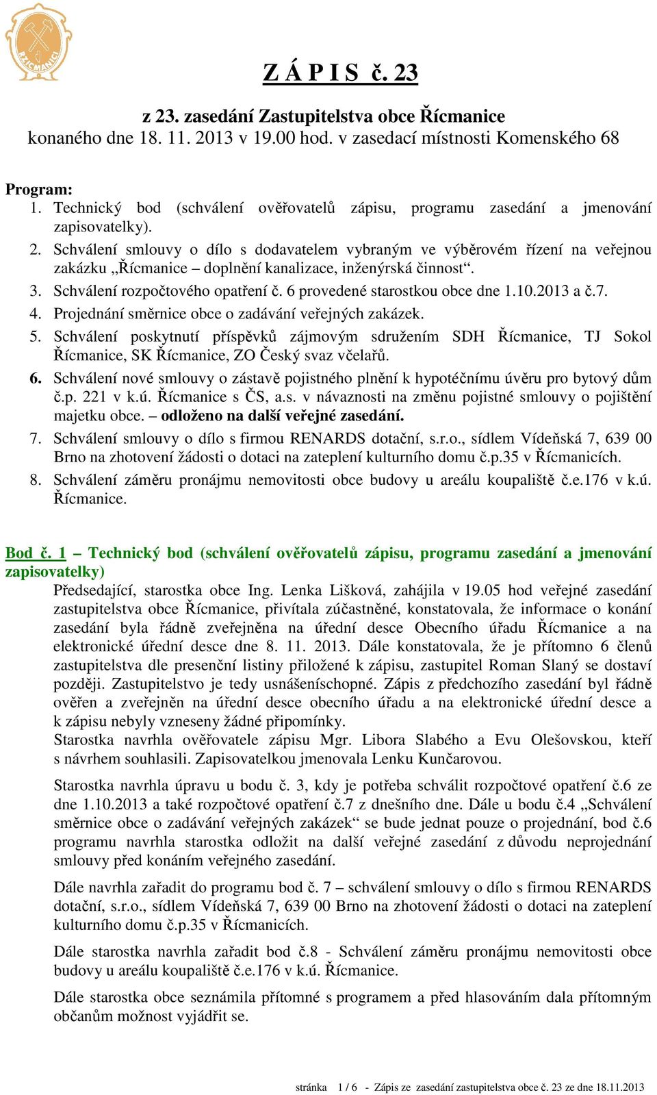 Schválení smlouvy o dílo s dodavatelem vybraným ve výběrovém řízení na veřejnou zakázku Řícmanice doplnění kanalizace, inženýrská činnost. 3. Schválení rozpočtového opatření č.