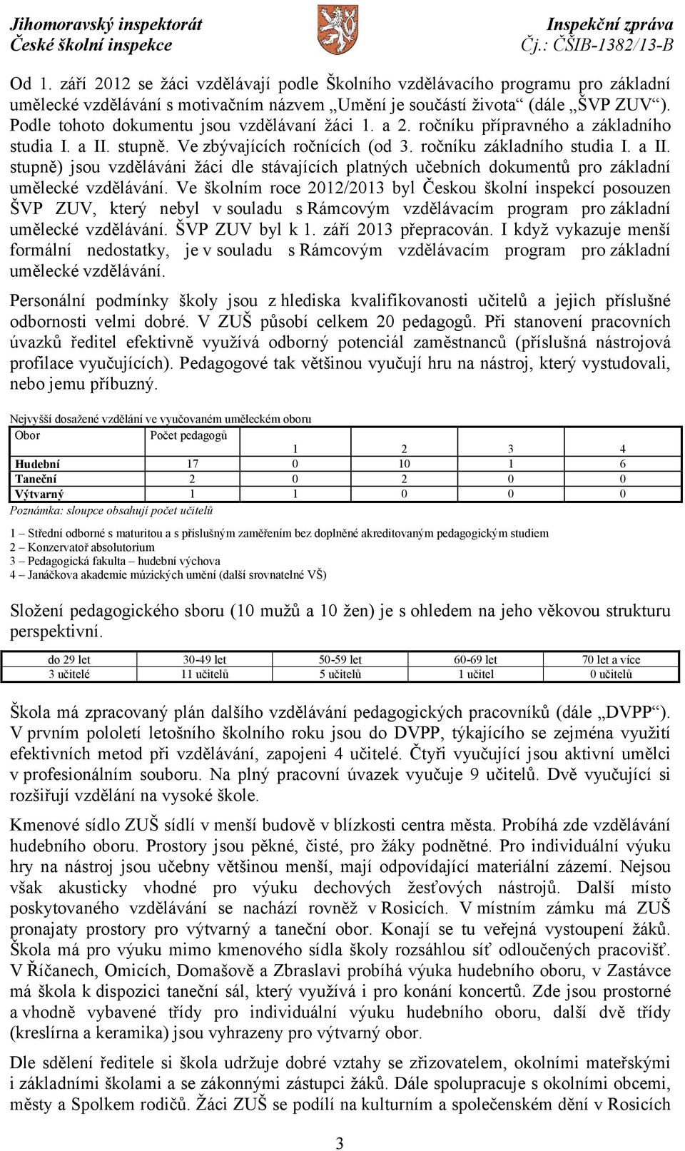 stupně. Ve zbývajících ročnících (od 3. ročníku základního studia I. a II. stupně) jsou vzděláváni žáci dle stávajících platných učebních dokumentů pro základní umělecké vzdělávání.