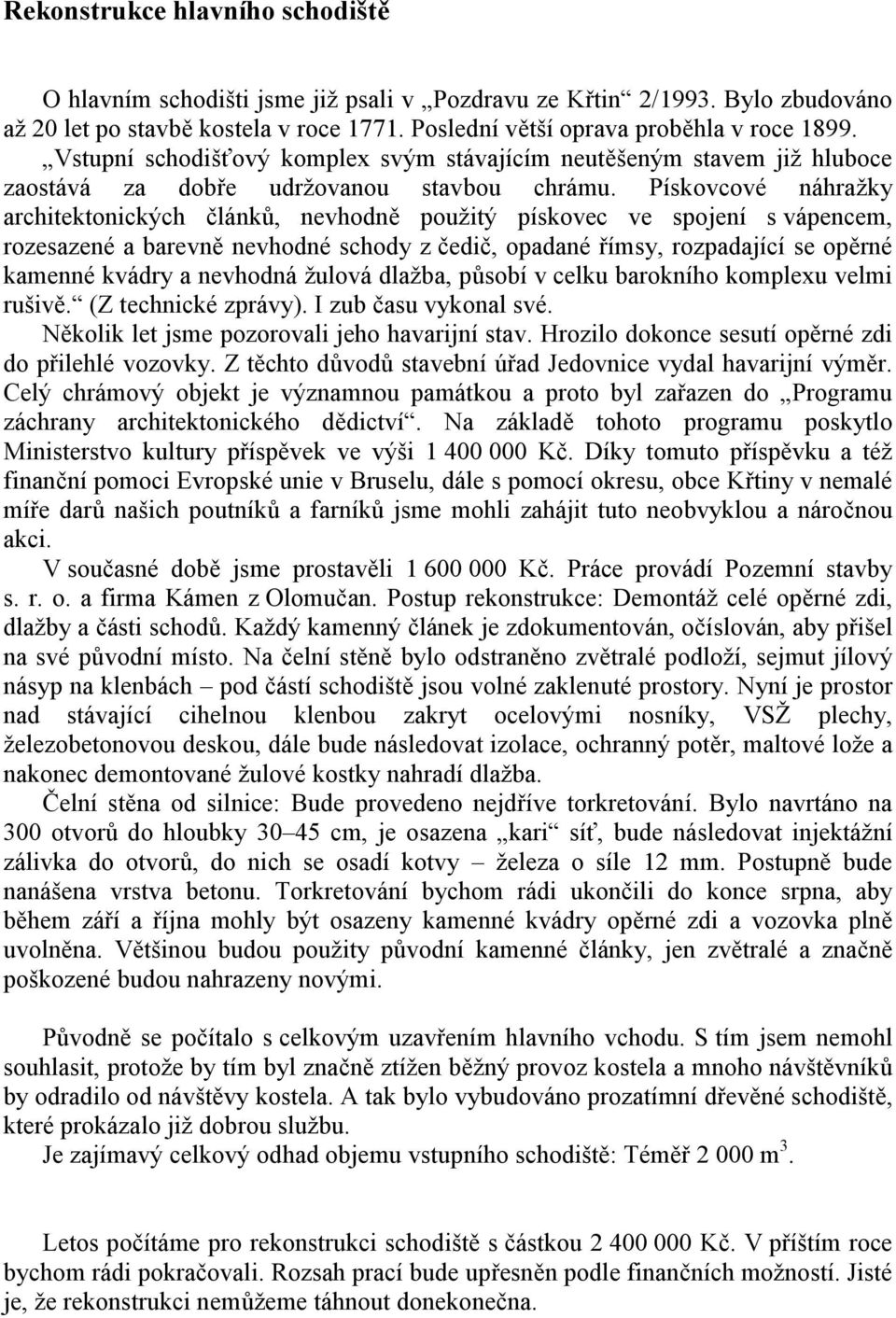 Pískovcové náhražky architektonických článků, nevhodně použitý pískovec ve spojení s vápencem, rozesazené a barevně nevhodné schody z čedič, opadané římsy, rozpadající se opěrné kamenné kvádry a