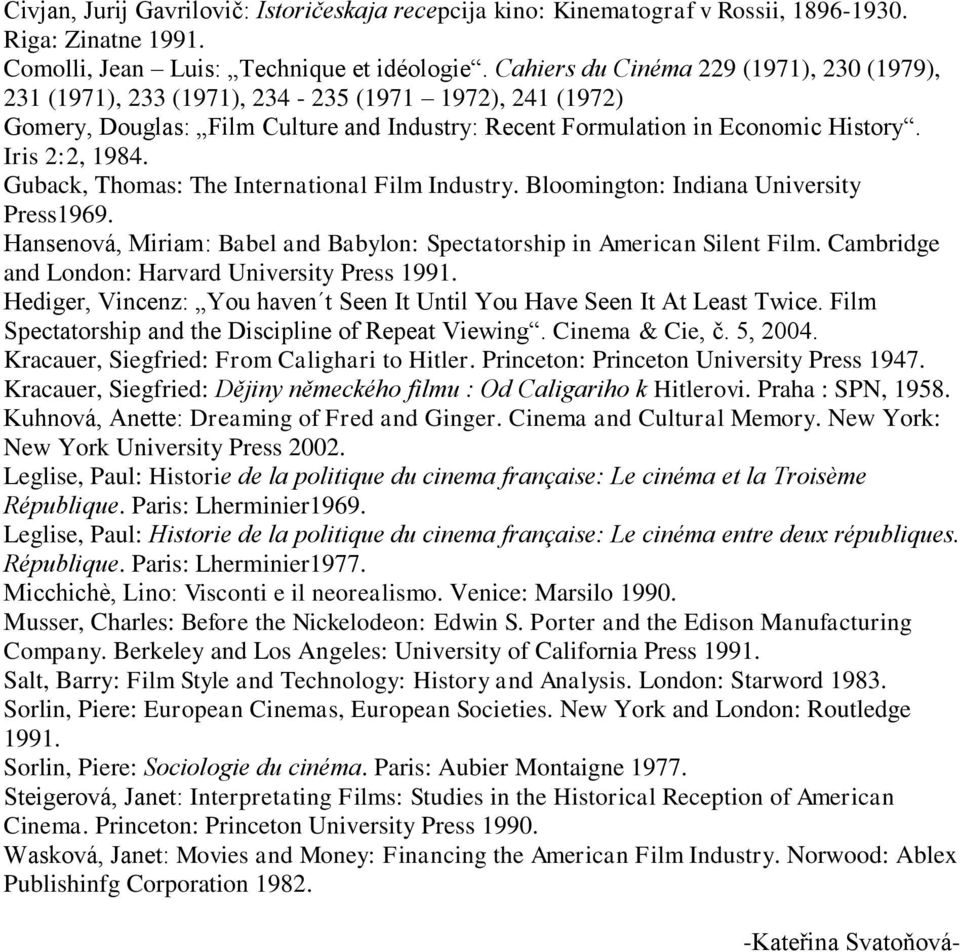 Guback, Thomas: The International Film Industry. Bloomington: Indiana University Press1969. Hansenová, Miriam: Babel and Babylon: Spectatorship in American Silent Film.