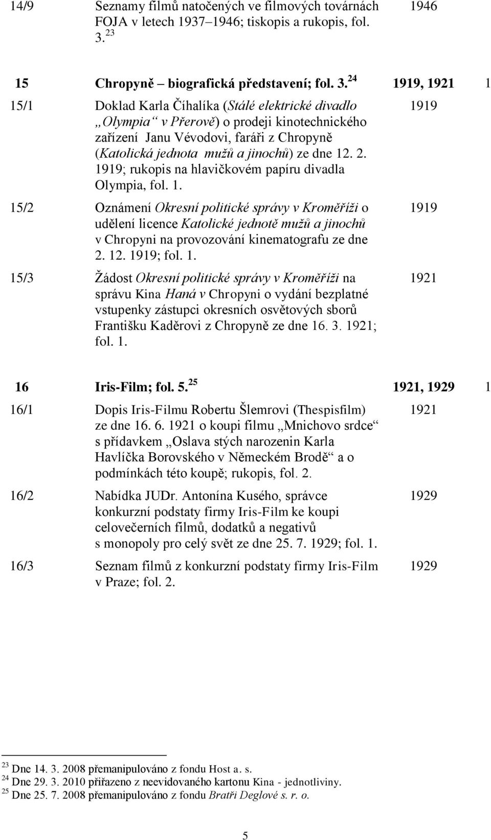 24 1919, 1921 1 15/1 Doklad Karla Číhalíka (Stálé elektrické divadlo Olympia v Přerově) o prodeji kinotechnického zařízení Janu Vévodovi, faráři z Chropyně (Katolická jednota mužů a jinochů) ze dne